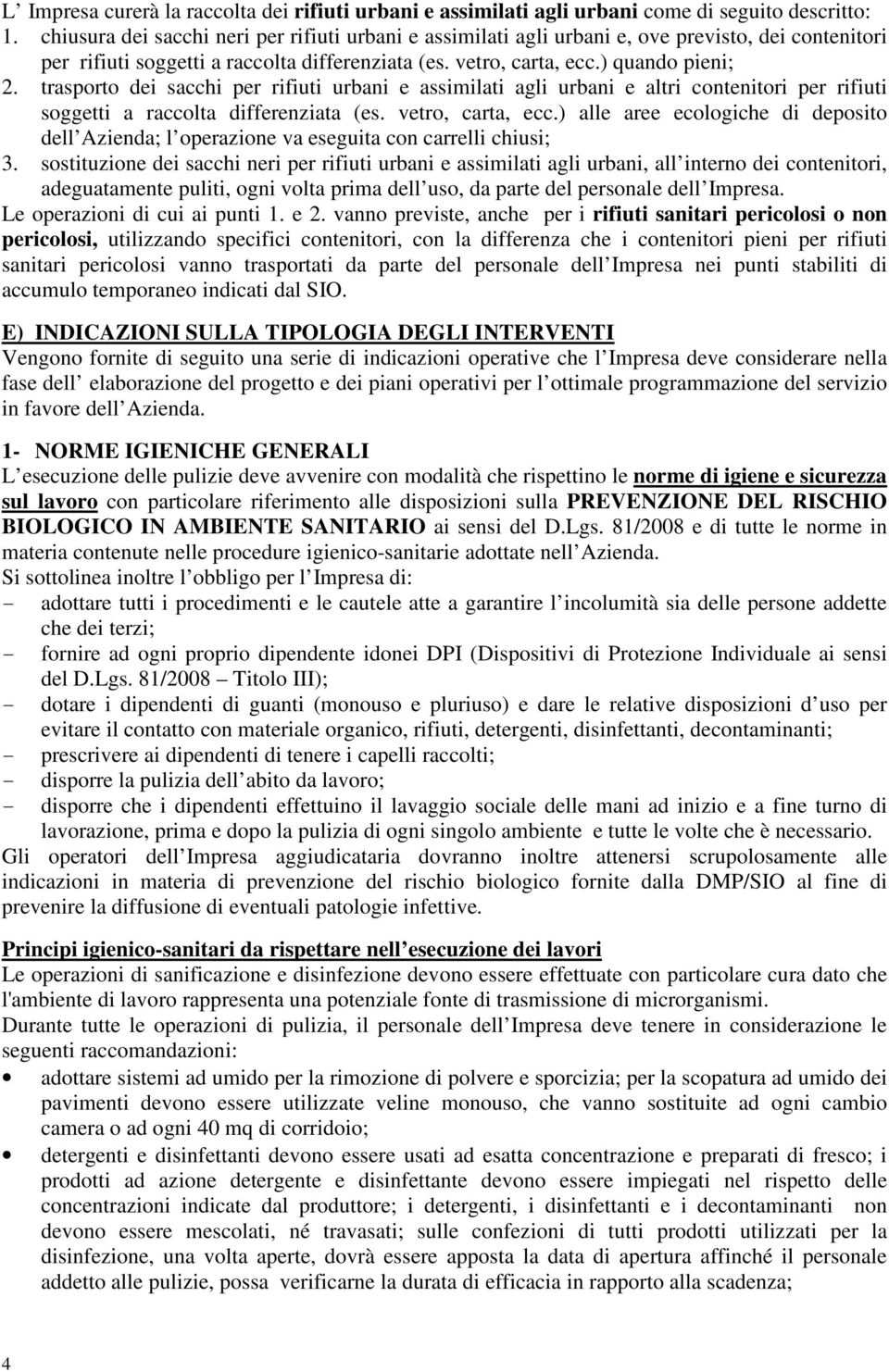 trasporto dei sacchi per rifiuti urbani e assimilati agli urbani e altri contenitori per rifiuti soggetti a raccolta differenziata (es. vetro, carta, ecc.