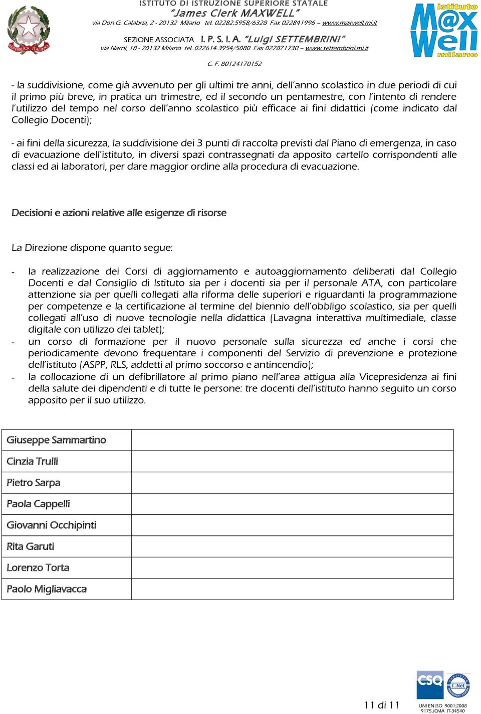 previsti dal Piano di emergenza, in caso di evacuazione dell istituto, in diversi spazi contrassegnati da apposito cartello corrispondenti alle classi ed ai laboratori, per dare maggior ordine alla