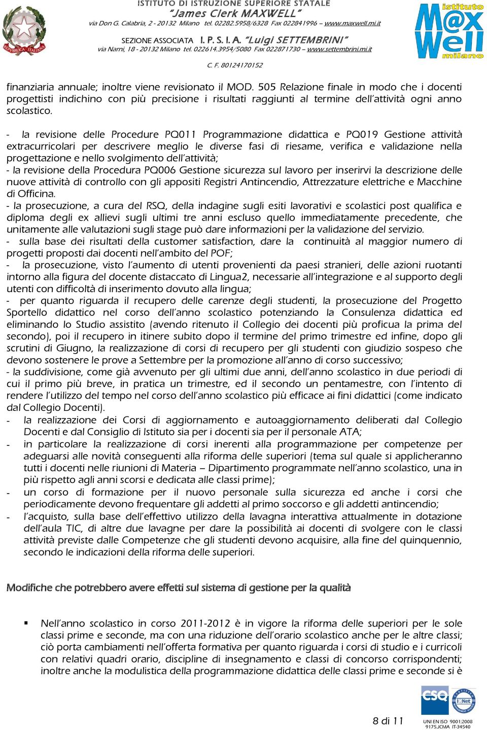 - la revisione delle Procedure PQ011 Programmazione didattica e PQ019 Gestione attività extracurricolari per descrivere meglio le diverse fasi di riesame, verifica e validazione nella progettazione e