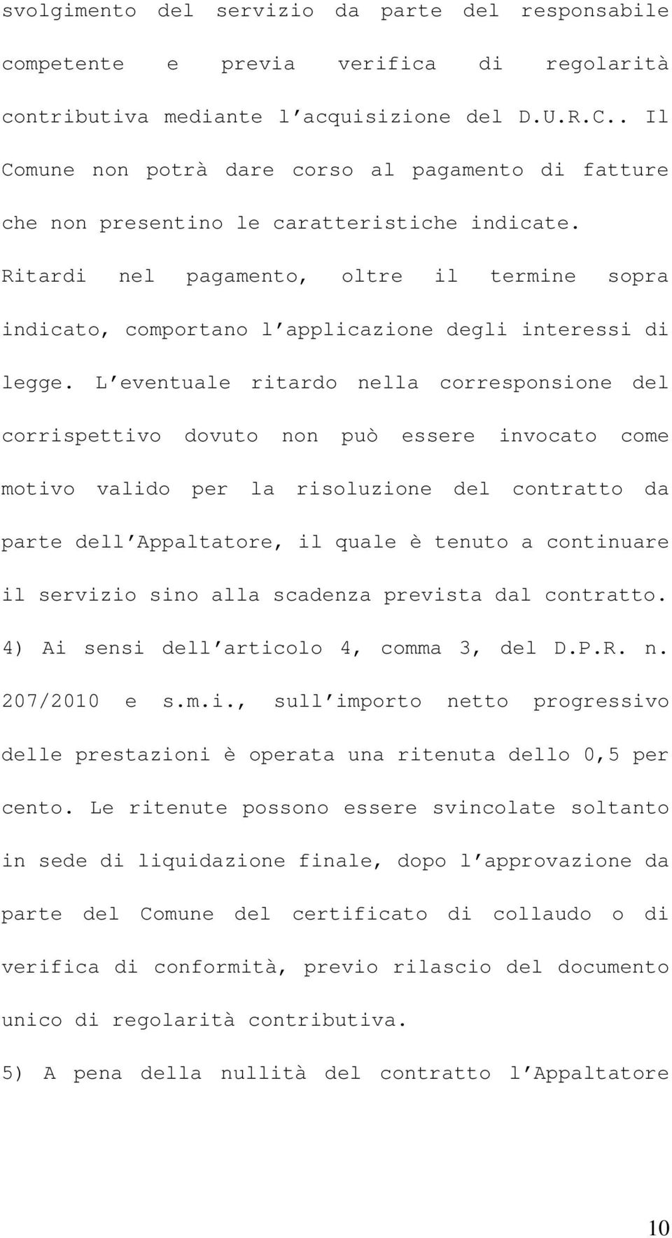 Ritardi nel pagamento, oltre il termine sopra indicato, comportano l applicazione degli interessi di legge.