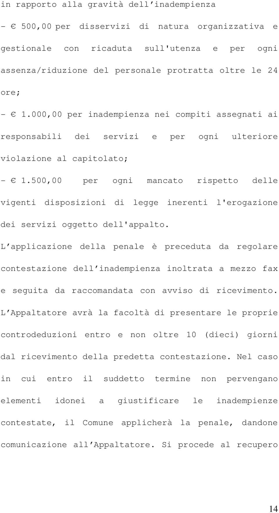 500,00 per ogni mancato rispetto delle vigenti disposizioni di legge inerenti l'erogazione dei servizi oggetto dell'appalto.