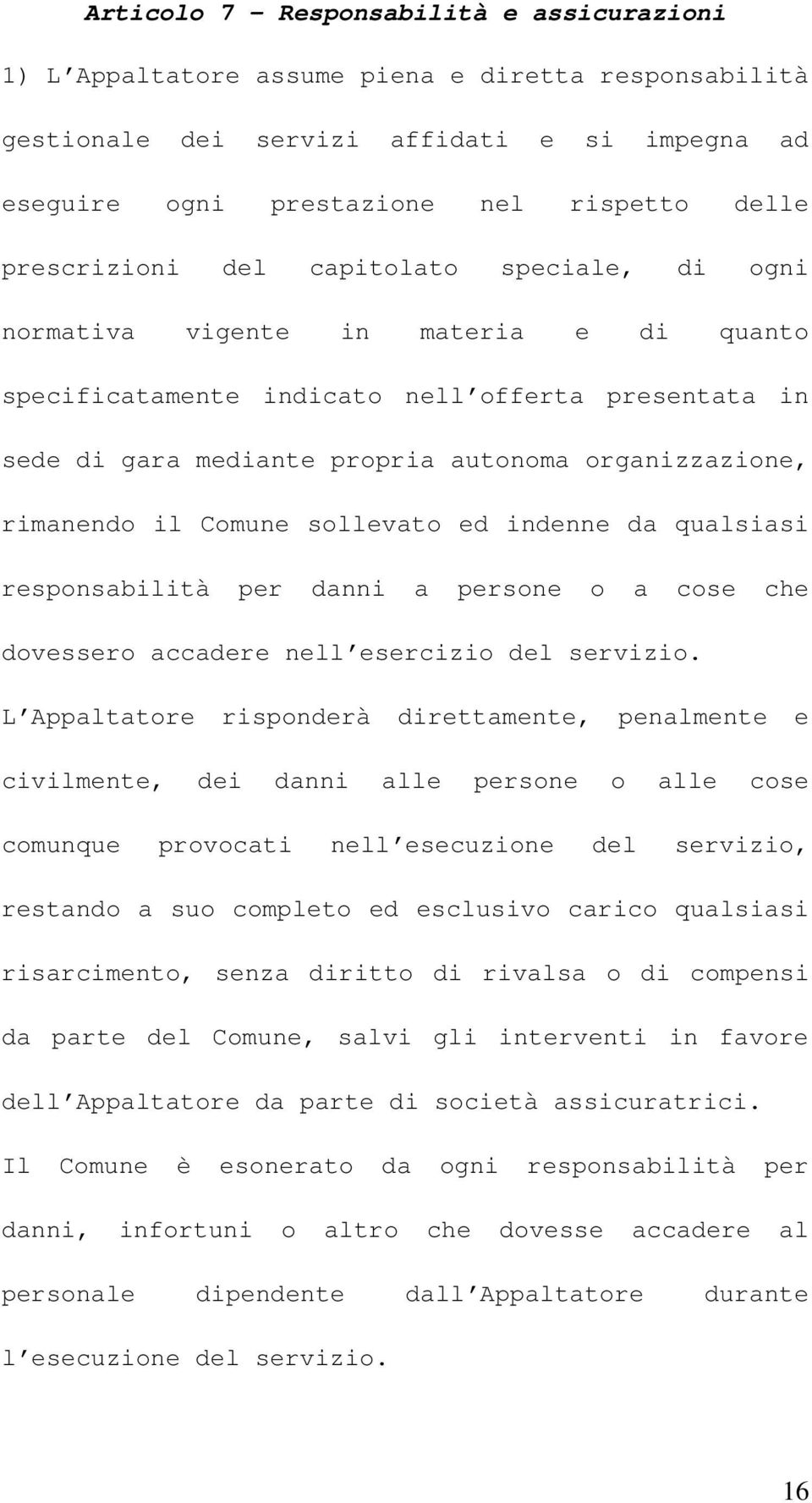 rimanendo il Comune sollevato ed indenne da qualsiasi responsabilità per danni a persone o a cose che dovessero accadere nell esercizio del servizio.