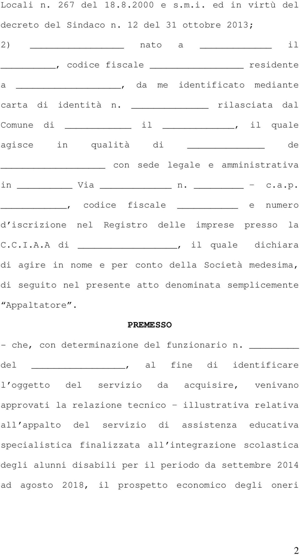 A di, il quale dichiara di agire in nome e per conto della Società medesima, di seguito nel presente atto denominata semplicemente Appaltatore. PREMESSO - che, con determinazione del funzionario n.