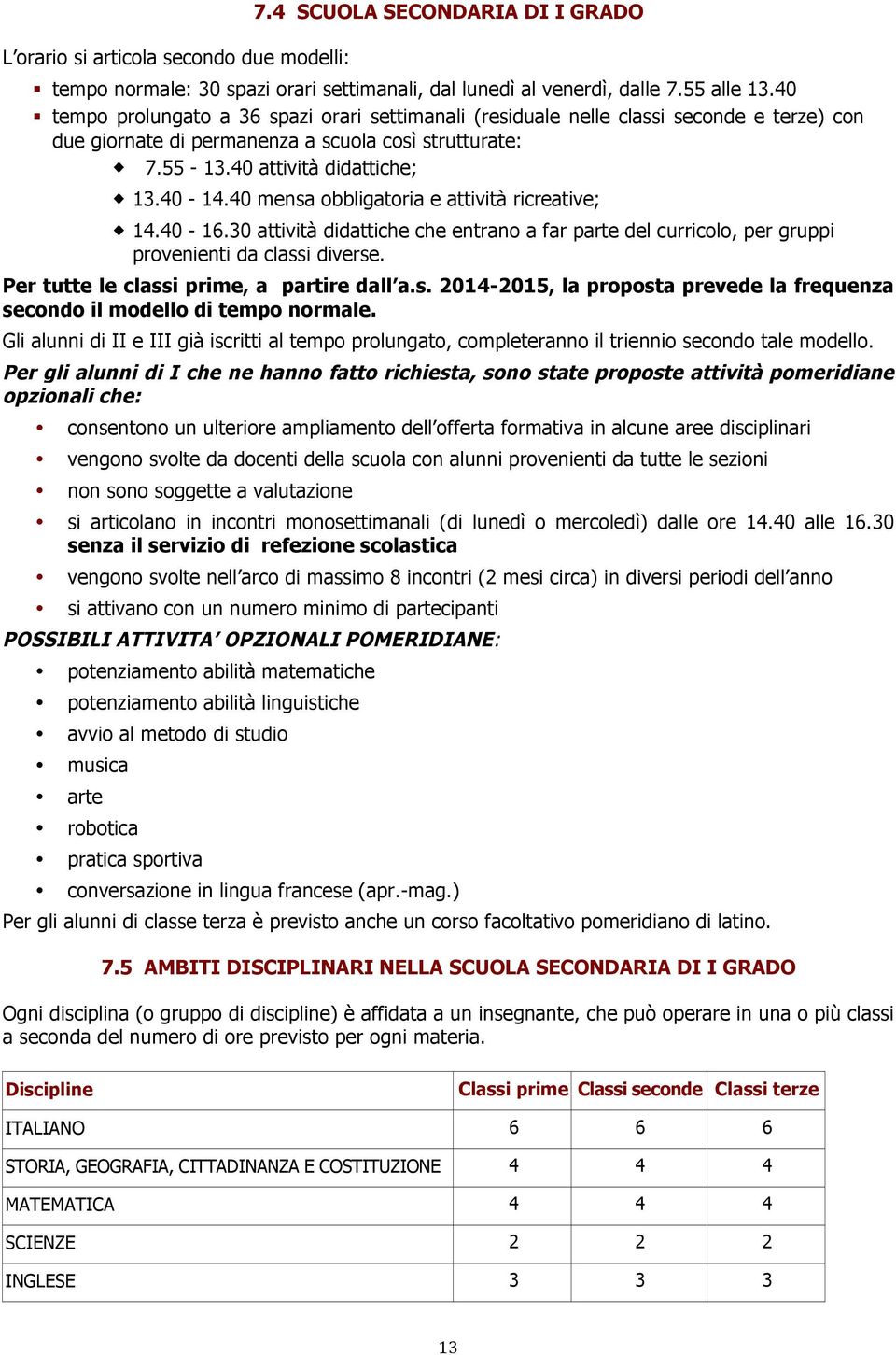 40 mensa obbligatoria e attività ricreative; 14.40-16.30 attività didattiche che entrano a far parte del curricolo, per gruppi provenienti da classi diverse.