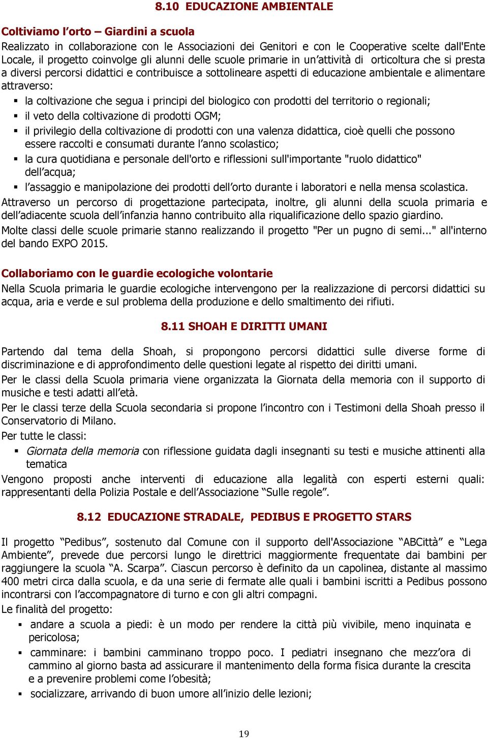 coltivazione che segua i principi del biologico con prodotti del territorio o regionali; il veto della coltivazione di prodotti OGM; il privilegio della coltivazione di prodotti con una valenza