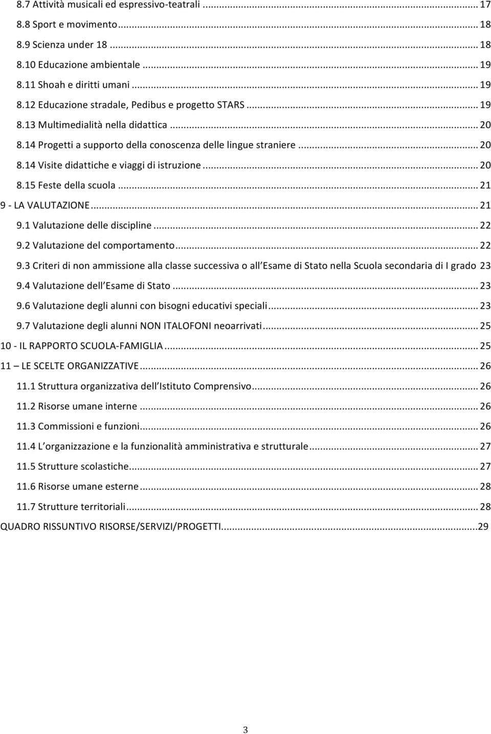 .. 21 9 - LA VALUTAZIONE... 21 9.1 Valutazione delle discipline... 22 9.2 Valutazione del comportamento... 22 9.3 Criteri di non ammissione alla classe successiva o all Esame di Stato nella Scuola secondaria di I grado 23 9.