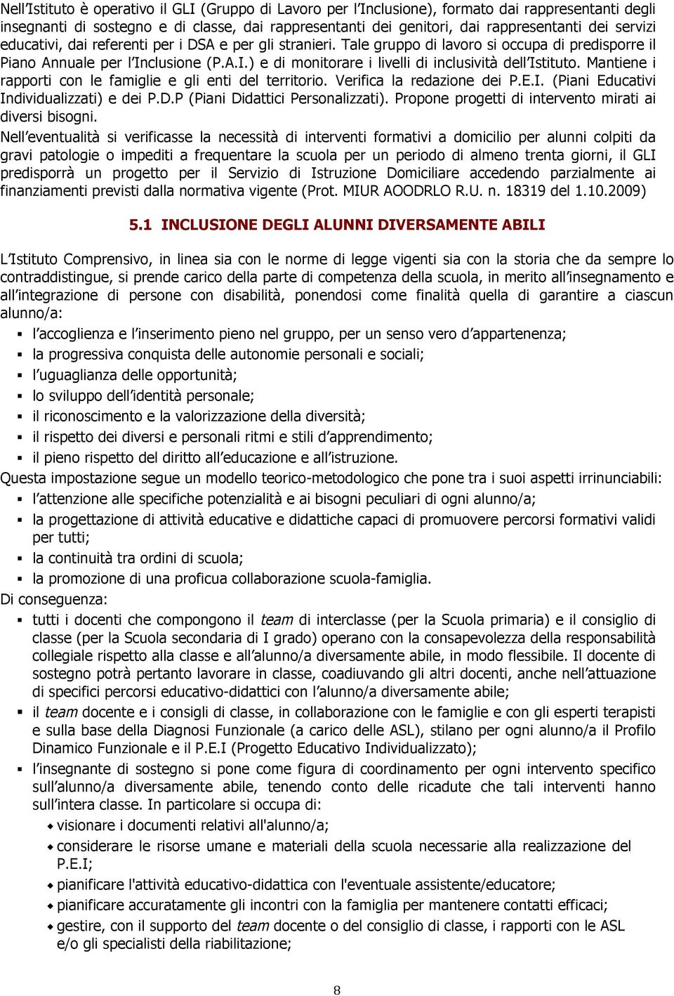 Mantiene i rapporti con le famiglie e gli enti del territorio. Verifica la redazione dei P.E.I. (Piani Educativi Individualizzati) e dei P.D.P (Piani Didattici Personalizzati).