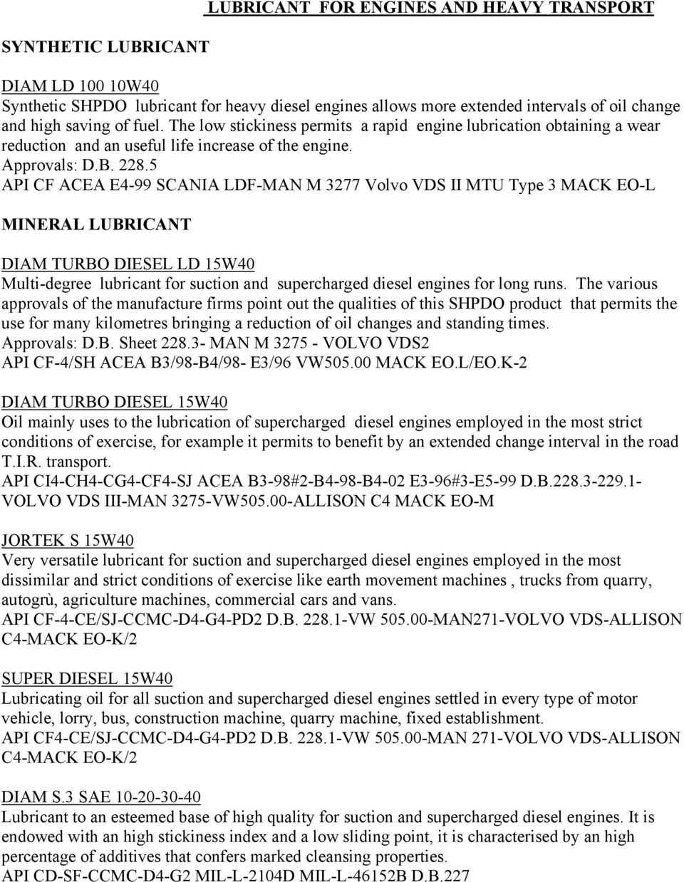 5 API CF ACEA E4-99 SCANIA LDF-MAN M 3277 Volvo VDS II MTU Type 3 MACK EO-L MINERAL LUBRICANT DIAM TURBO DIESEL LD 15W40 Multi-degree lubricant for suction and supercharged diesel engines for long