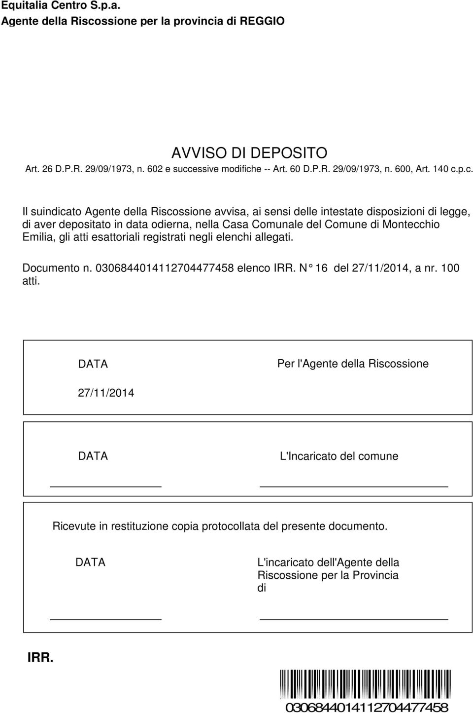 p.c. Il suindicato Agente della Riscossione avvisa, ai sensi delle intestate disposizioni di legge, di aver depositato in data odierna, nella Casa Comunale del Comune di