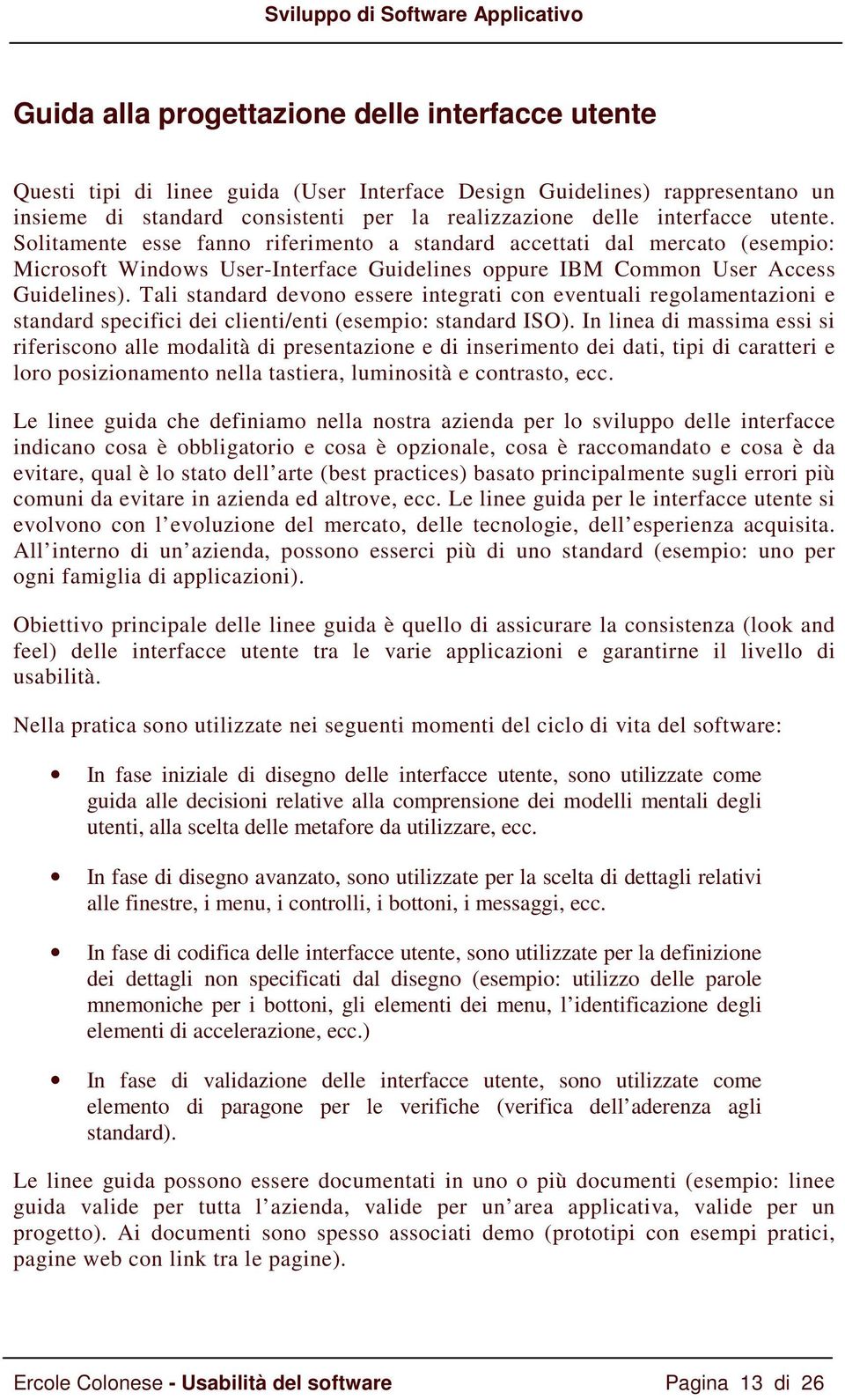 Tali standard devono essere integrati con eventuali regolamentazioni e standard specifici dei clienti/enti (esempio: standard ISO).