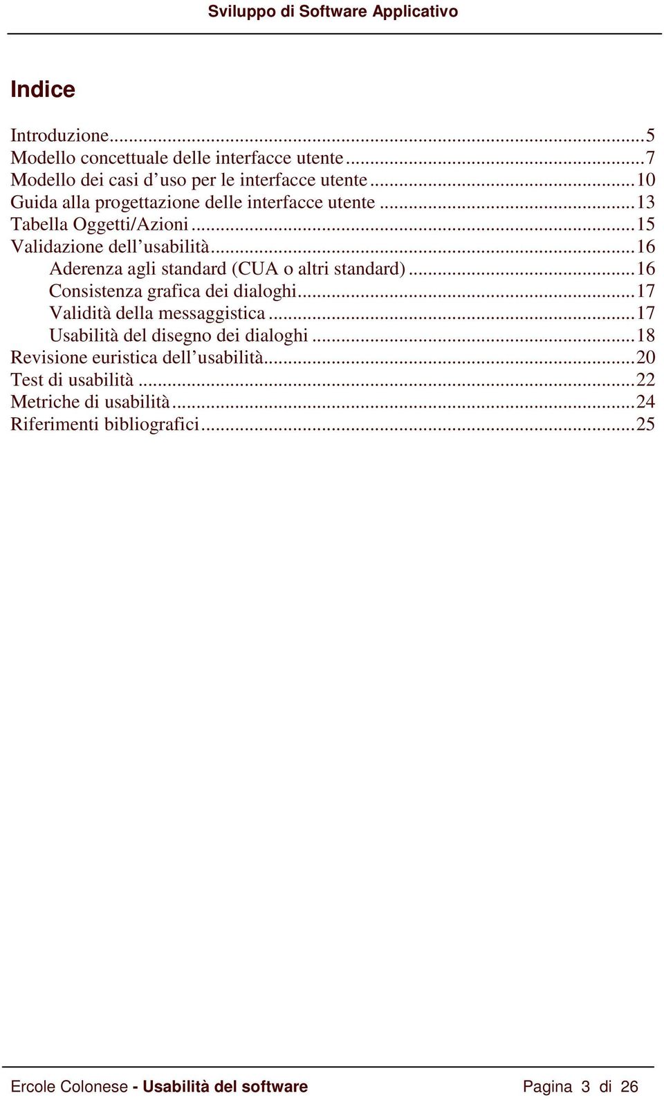 ..16 Aderenza agli standard (CUA o altri standard)...16 Consistenza grafica dei dialoghi...17 Validità della messaggistica.