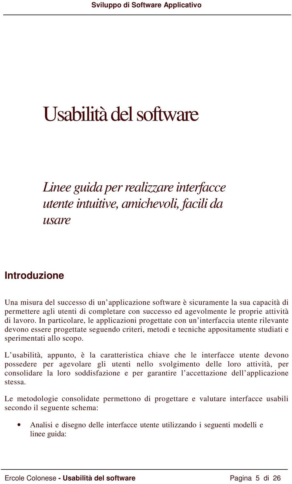 In particolare, le applicazioni progettate con un interfaccia utente rilevante devono essere progettate seguendo criteri, metodi e tecniche appositamente studiati e sperimentati allo scopo.