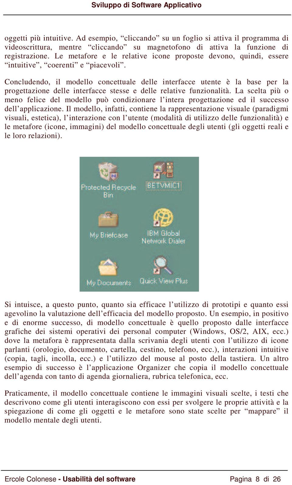 Concludendo, il modello concettuale delle interfacce utente è la base per la progettazione delle interfacce stesse e delle relative funzionalità.