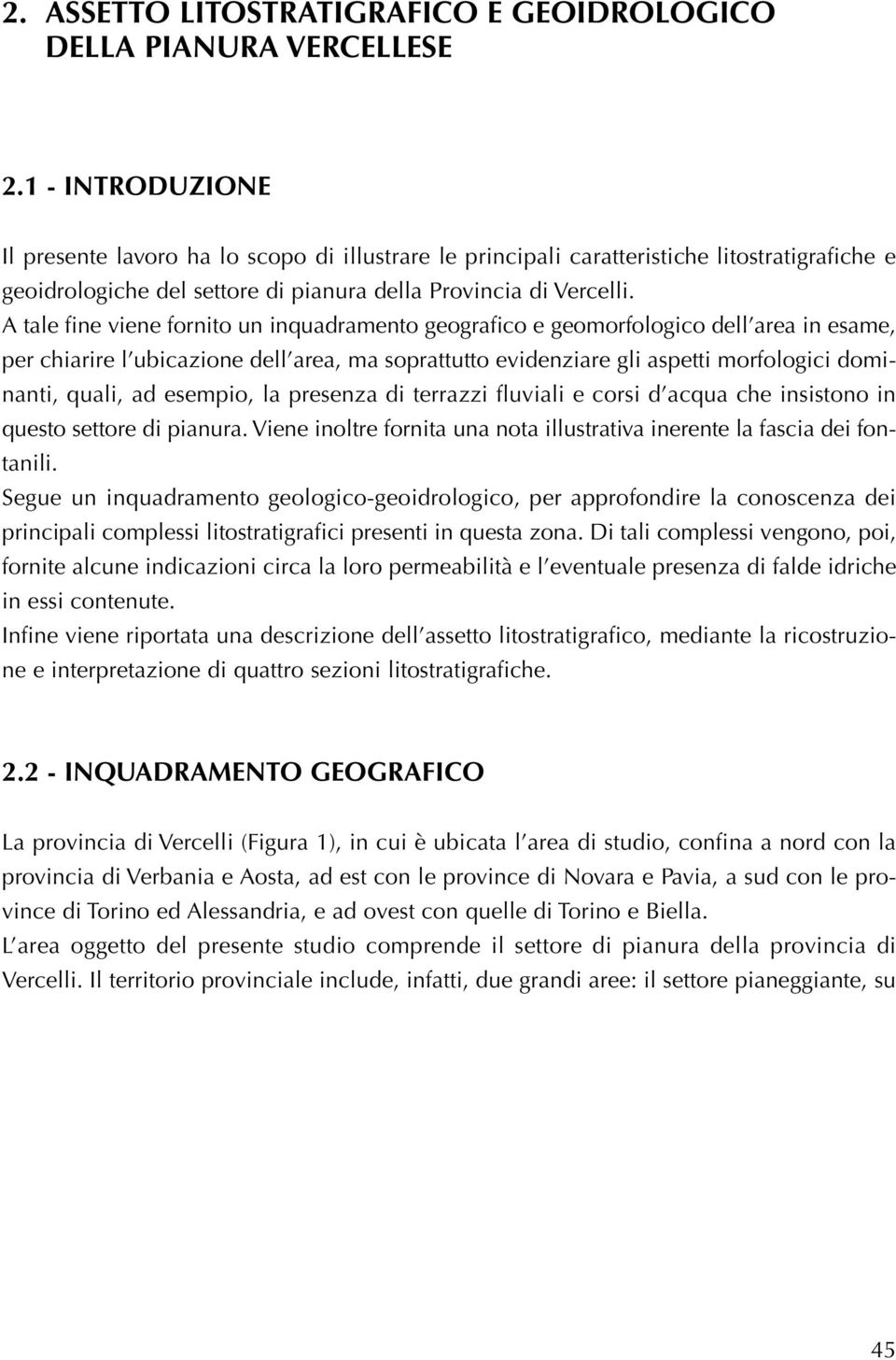 A tale fine viene fornito un inquadramento geografico e geomorfologico dell area in esame, per chiarire l ubicazione dell area, ma soprattutto evidenziare gli aspetti morfologici dominanti, quali, ad