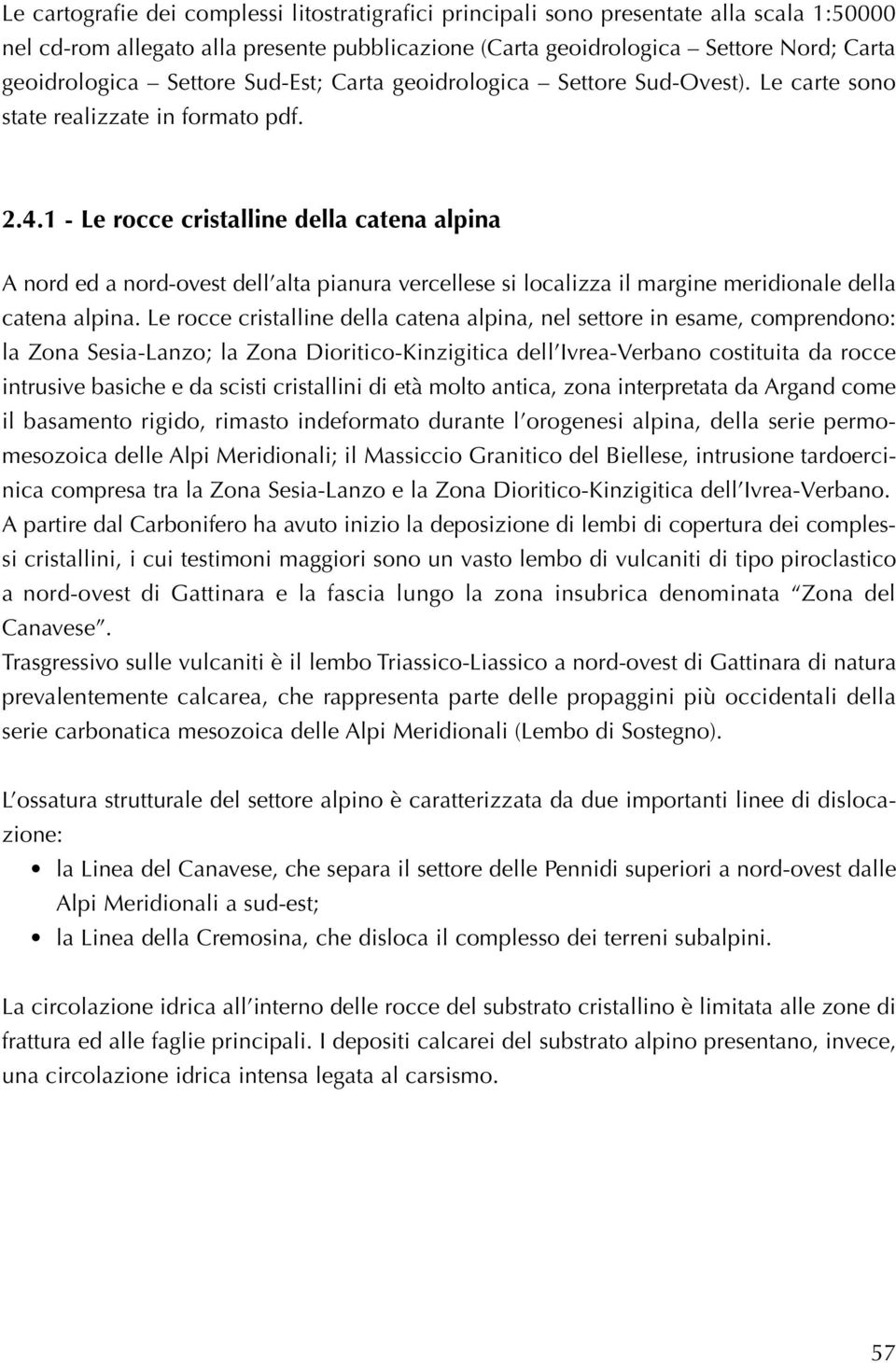 1 - Le rocce cristalline della catena alpina A nord ed a nord-ovest dell alta pianura vercellese si localizza il margine meridionale della catena alpina.