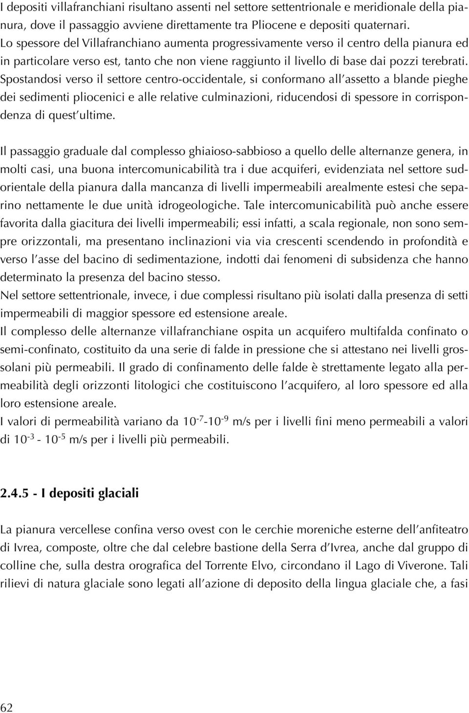 Spostandosi verso il settore centro-occidentale, si conformano all assetto a blande pieghe dei sedimenti pliocenici e alle relative culminazioni, riducendosi di spessore in corrispondenza di quest