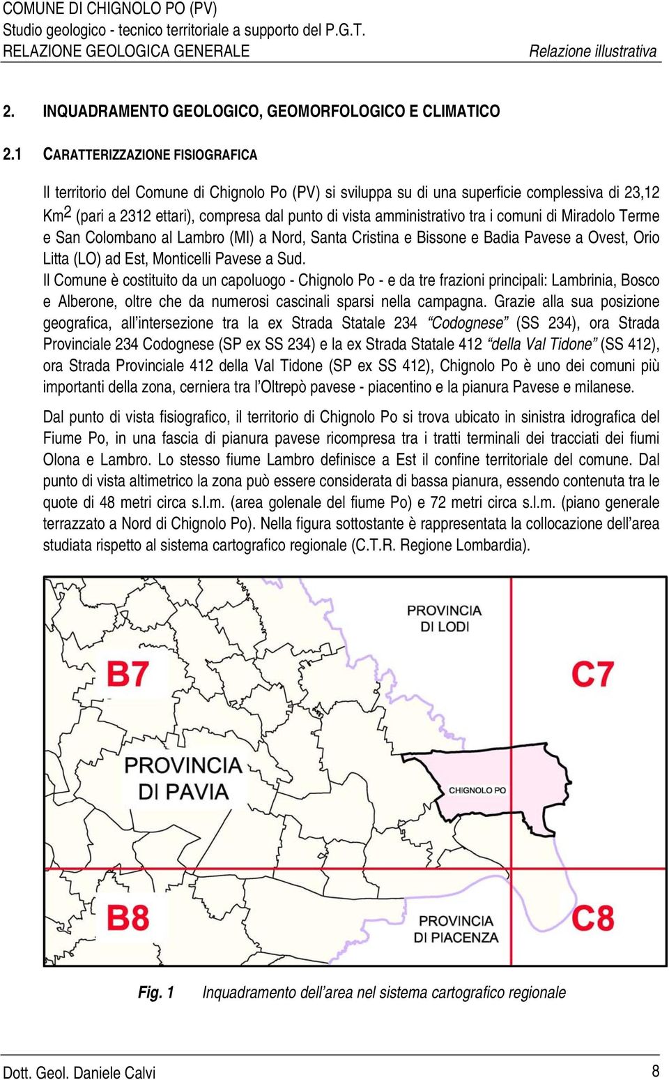 amministrativo tra i comuni di Miradolo Terme e San Colombano al Lambro (MI) a Nord, Santa Cristina e Bissone e Badia Pavese a Ovest, Orio Litta (LO) ad Est, Monticelli Pavese a Sud.