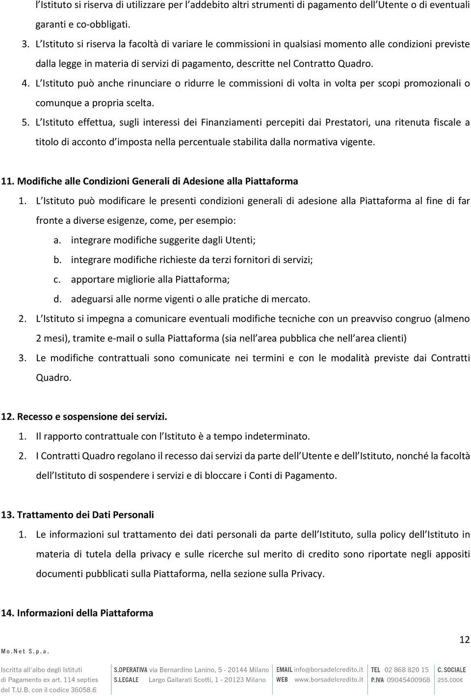 L Istituto può anche rinunciare o ridurre le commissioni di volta in volta per scopi promozionali o comunque a propria scelta. 5.