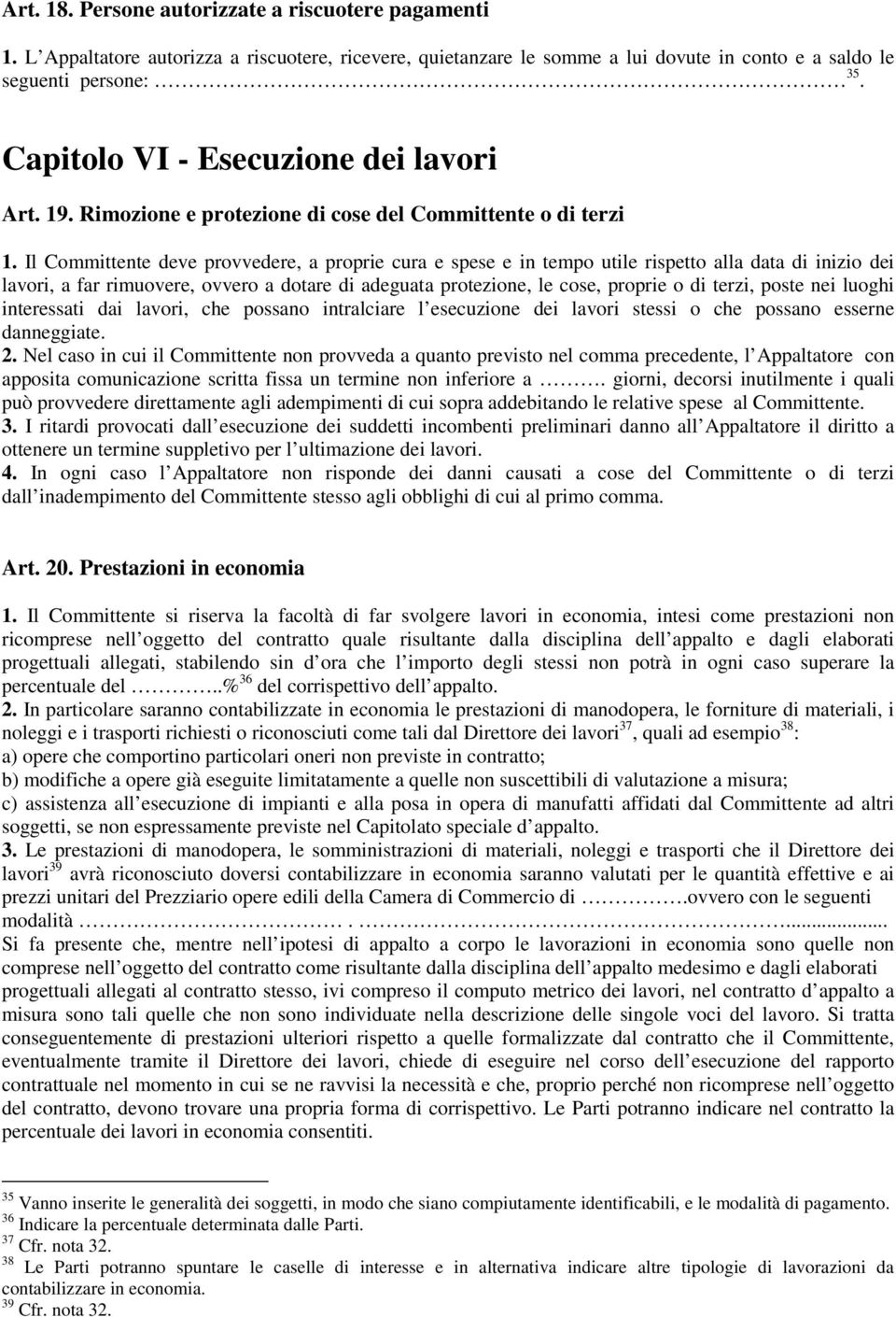 Il Committente deve provvedere, a proprie cura e spese e in tempo utile rispetto alla data di inizio dei lavori, a far rimuovere, ovvero a dotare di adeguata protezione, le cose, proprie o di terzi,