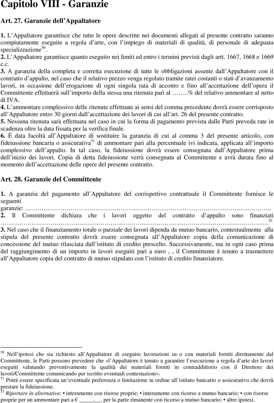 di adeguata specializzazione 50. 2. L Appaltatore garantisce quanto eseguito nei limiti ed entro i termini previsti dagli artt. 1667, 1668 e 1669 c.c. 3.