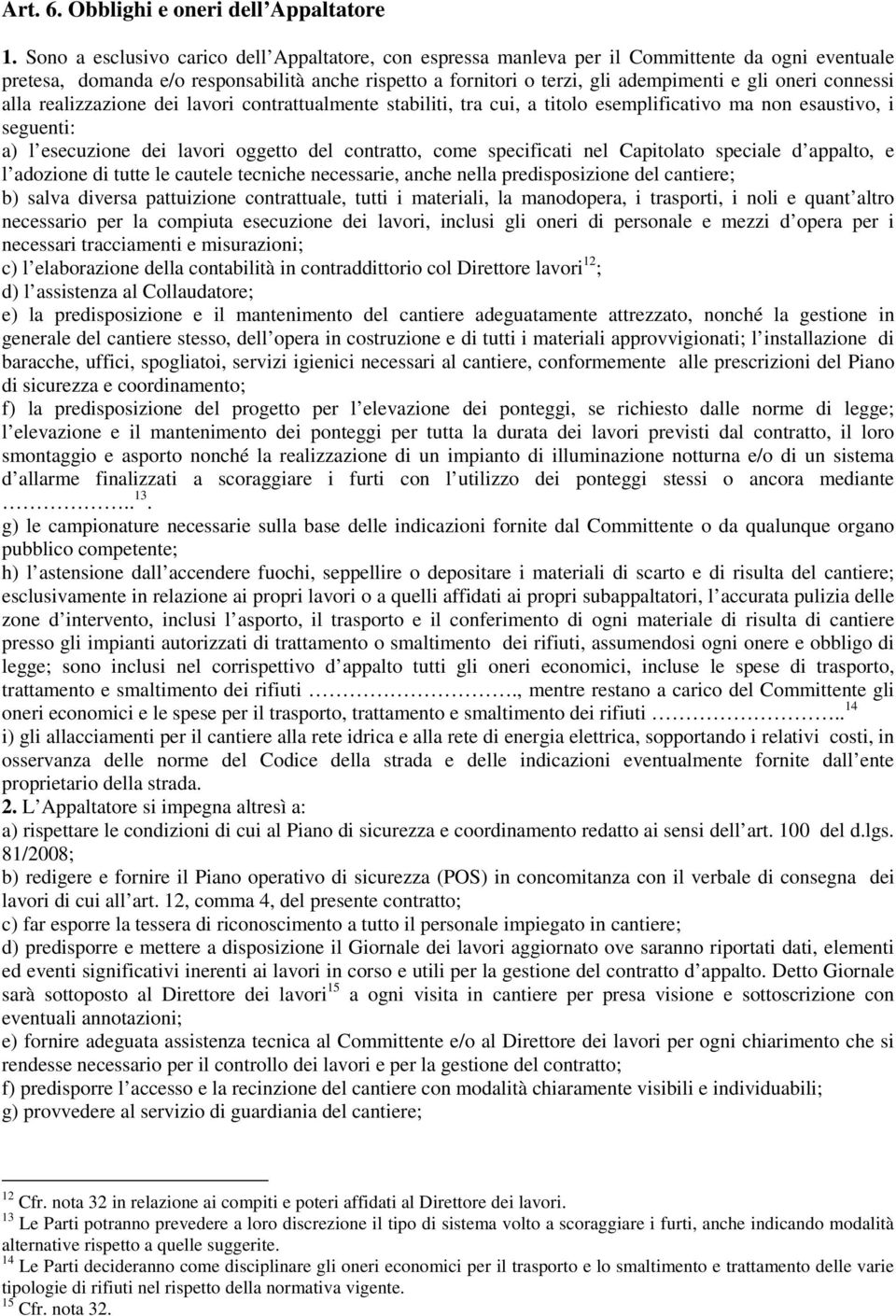 connessi alla realizzazione dei lavori contrattualmente stabiliti, tra cui, a titolo esemplificativo ma non esaustivo, i seguenti: a) l esecuzione dei lavori oggetto del contratto, come specificati