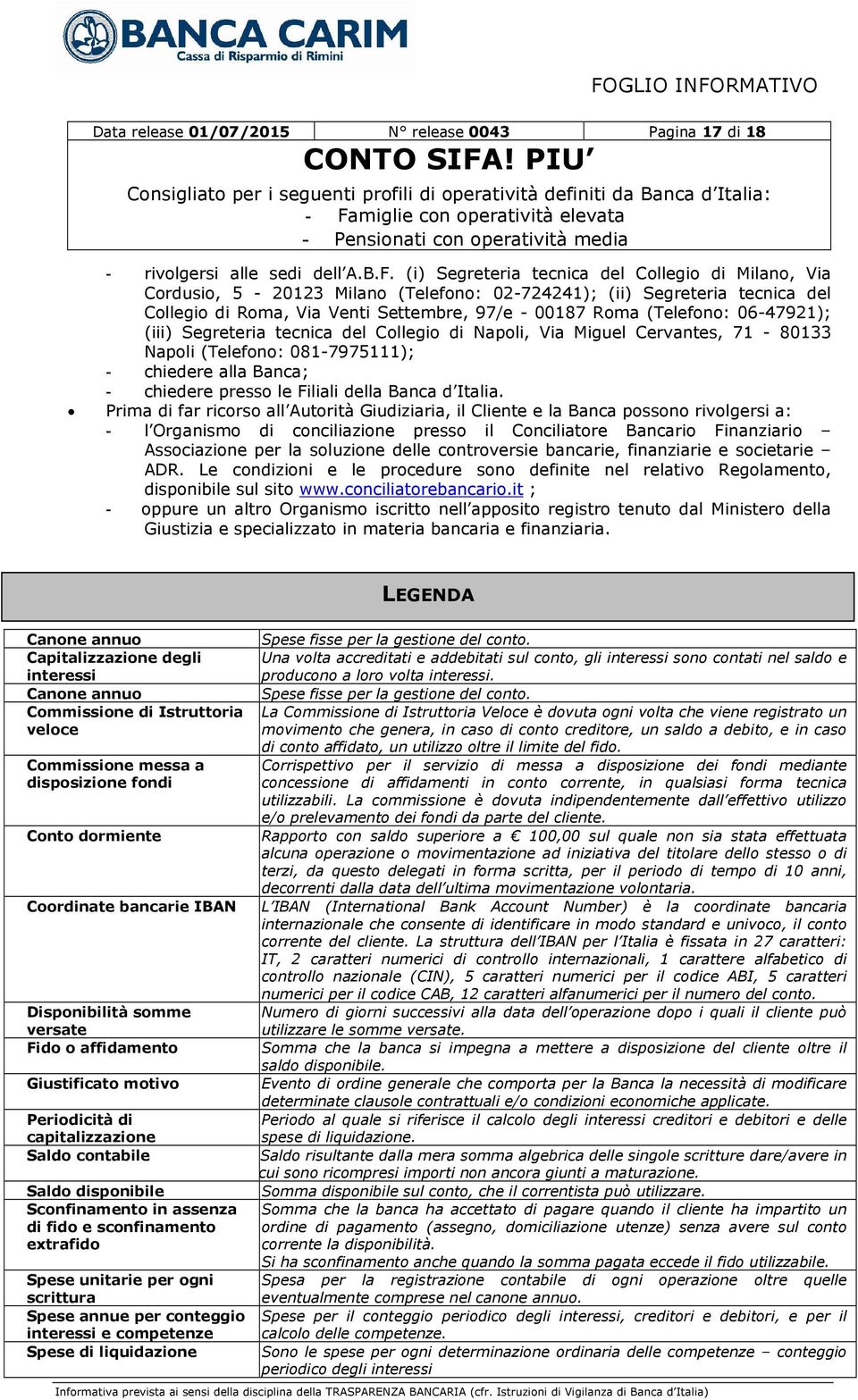 06-47921); (iii) Segreteria tecnica del Collegio di Napoli, Via Miguel Cervantes, 71-80133 Napoli (Telefono: 081-7975111); - chiedere alla Banca; - chiedere presso le Filiali della Banca d Italia.