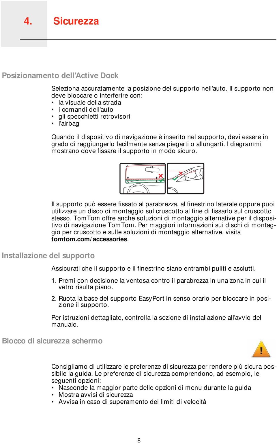 essere in grado di raggiungerlo facilmente senza piegarti o allungarti. I diagrammi mostrano dove fissare il supporto in modo sicuro.