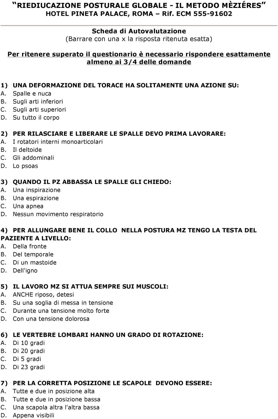 DEFORMAZIONE DEL TORACE HA SOLITAMENTE UNA AZIONE SU: A. Spalle e nuca B. Sugli arti inferiori C. Sugli arti superiori D.