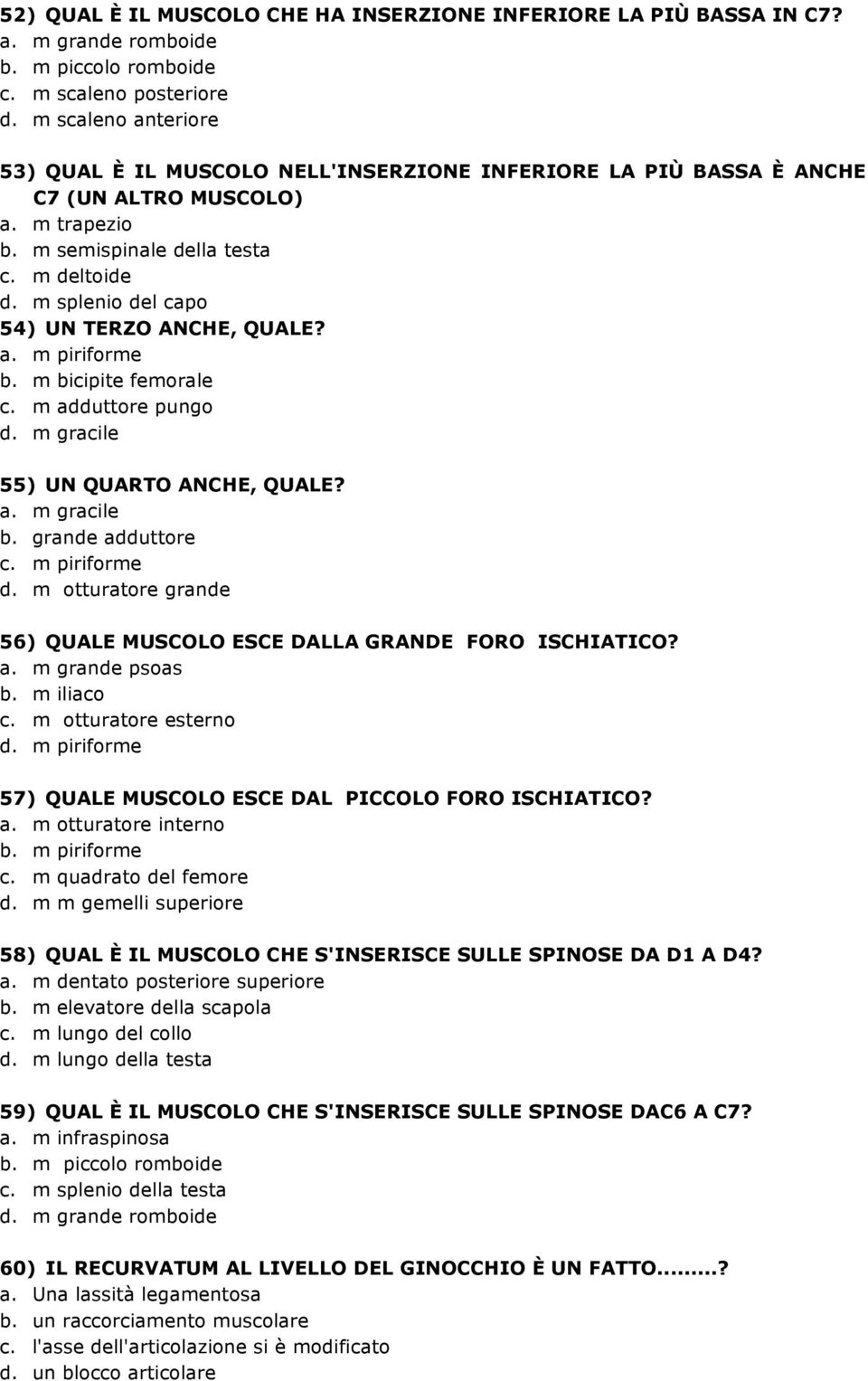 m splenio del capo 54) UN TERZO ANCHE, QUALE? a. m piriforme b. m bicipite femorale c. m adduttore pungo d. m gracile 55) UN QUARTO ANCHE, QUALE? a. m gracile b. grande adduttore c. m piriforme d.