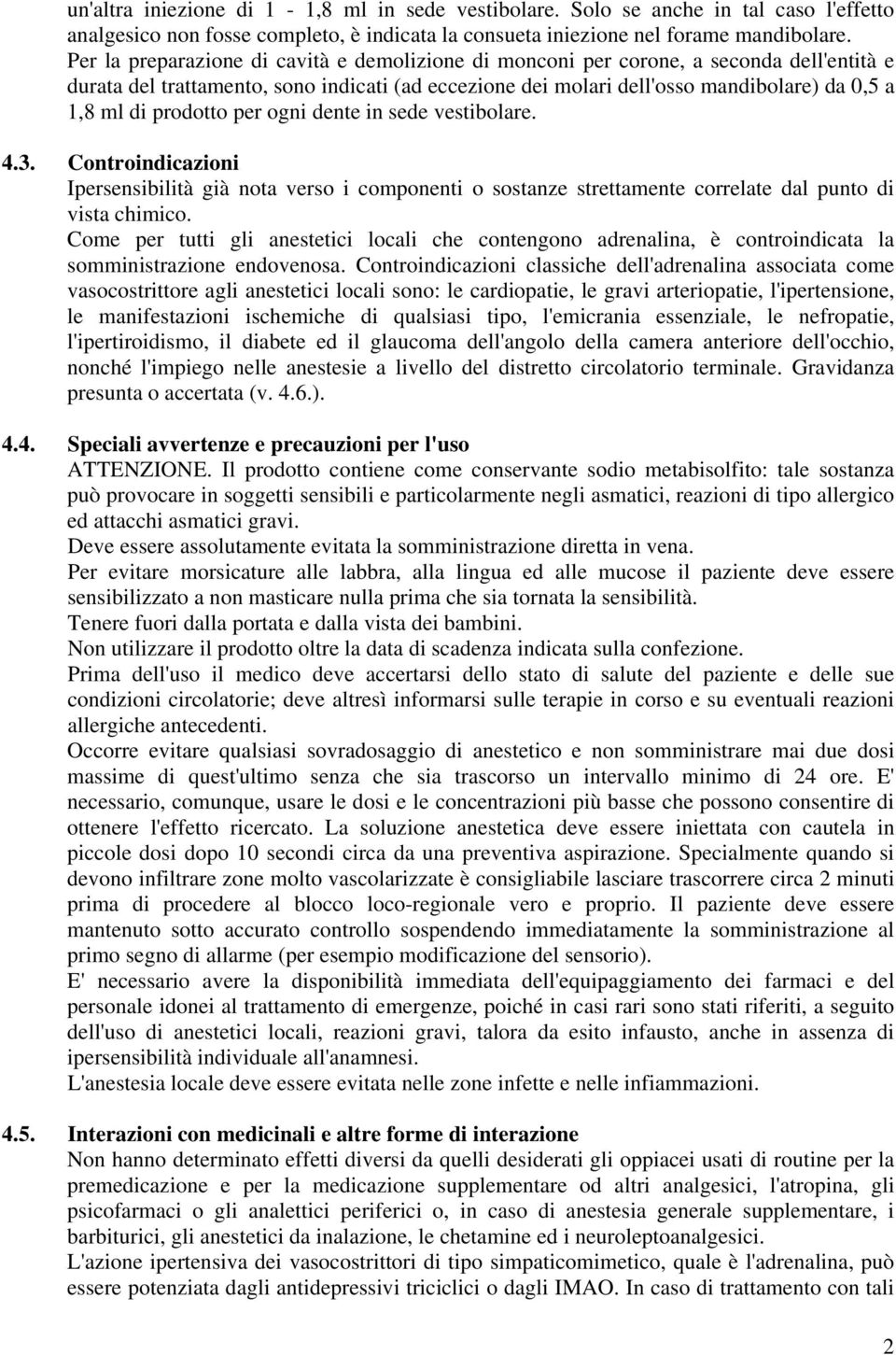 prodotto per ogni dente in sede vestibolare. 4.3. Controindicazioni Ipersensibilità già nota verso i componenti o sostanze strettamente correlate dal punto di vista chimico.