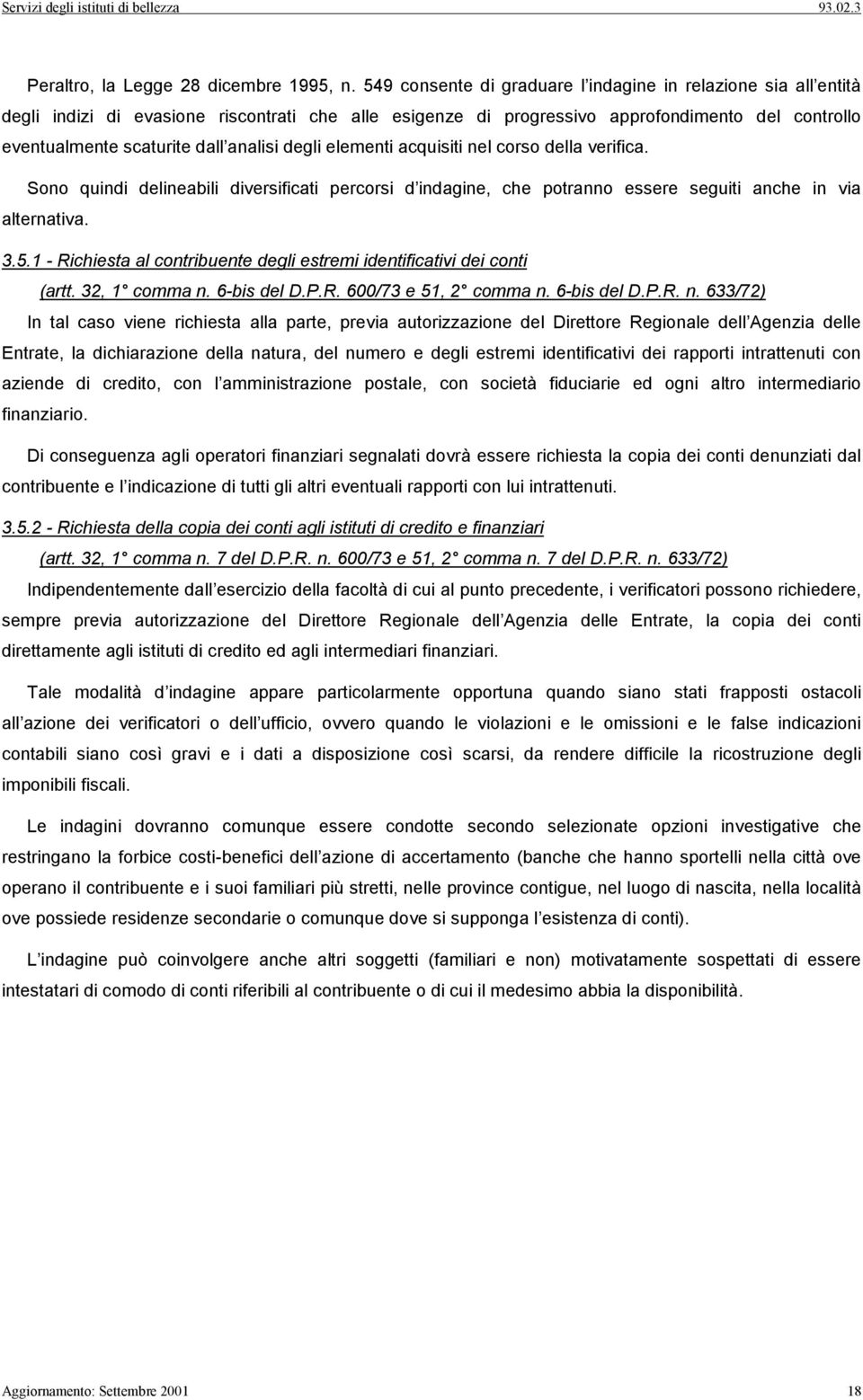 analisi degli elementi acquisiti nel corso della verifica. Sono quindi delineabili diversificati percorsi d indagine, che potranno essere seguiti anche in via alternativa. 3.5.