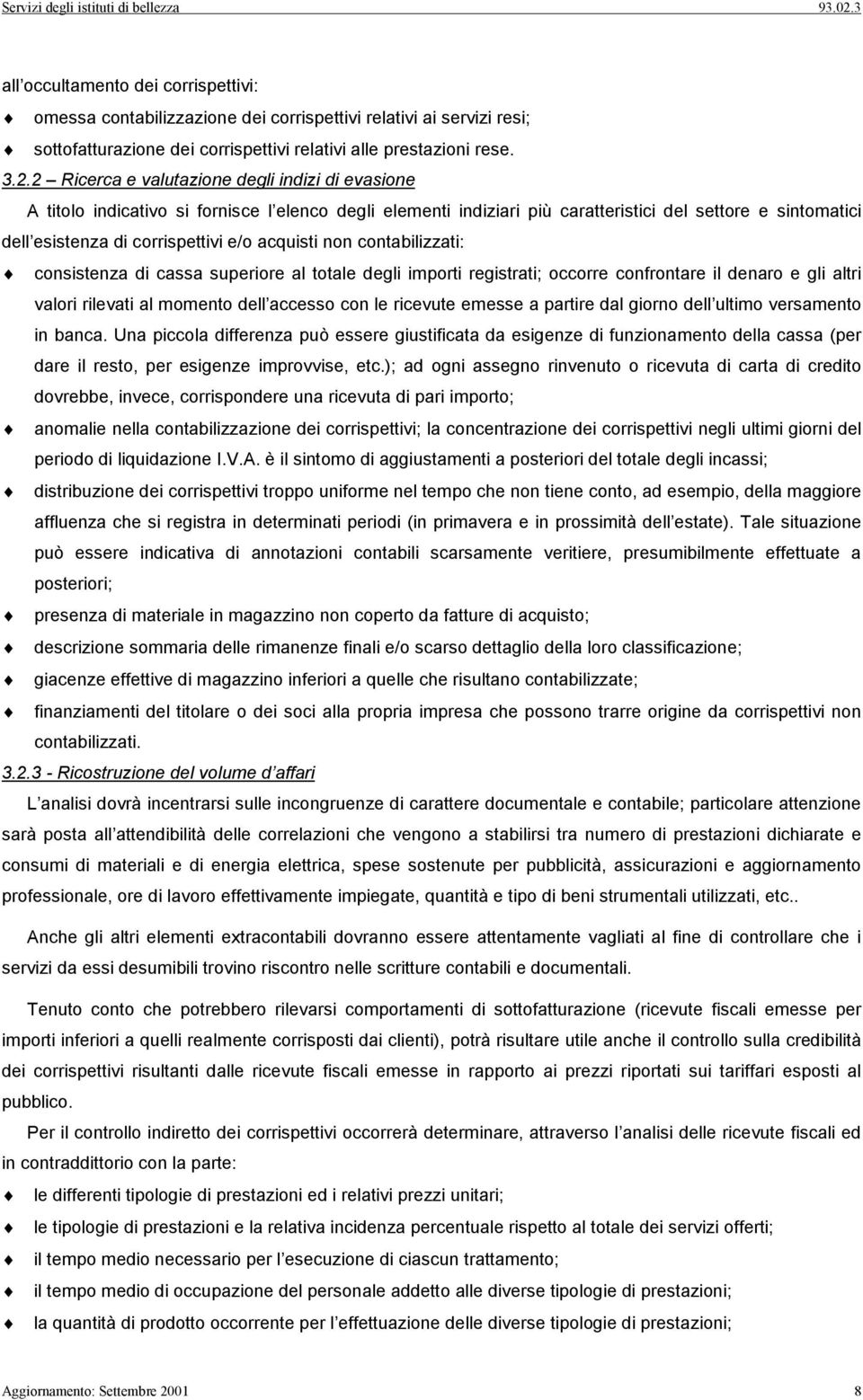 acquisti non contabilizzati: consistenza di cassa superiore al totale degli importi registrati; occorre confrontare il denaro e gli altri valori rilevati al momento dell accesso con le ricevute