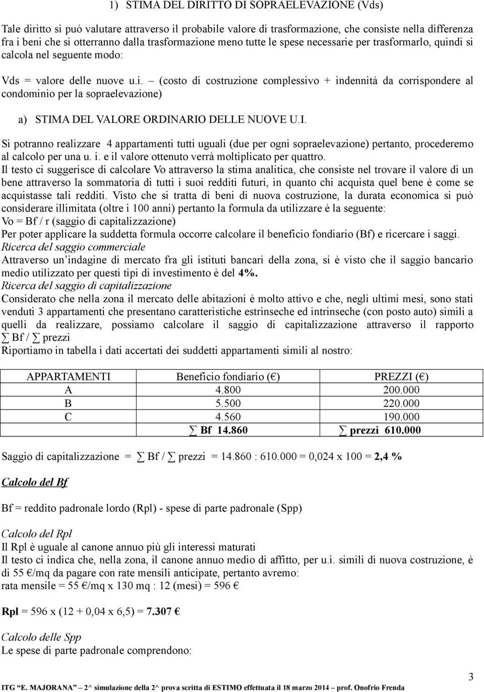 I. Si potranno realizzare 4 appartamenti tutti uguali (due per ogni sopraelevazione) pertanto, procederemo al calcolo per una u. i. e il valore ottenuto verrà moltiplicato per quattro.