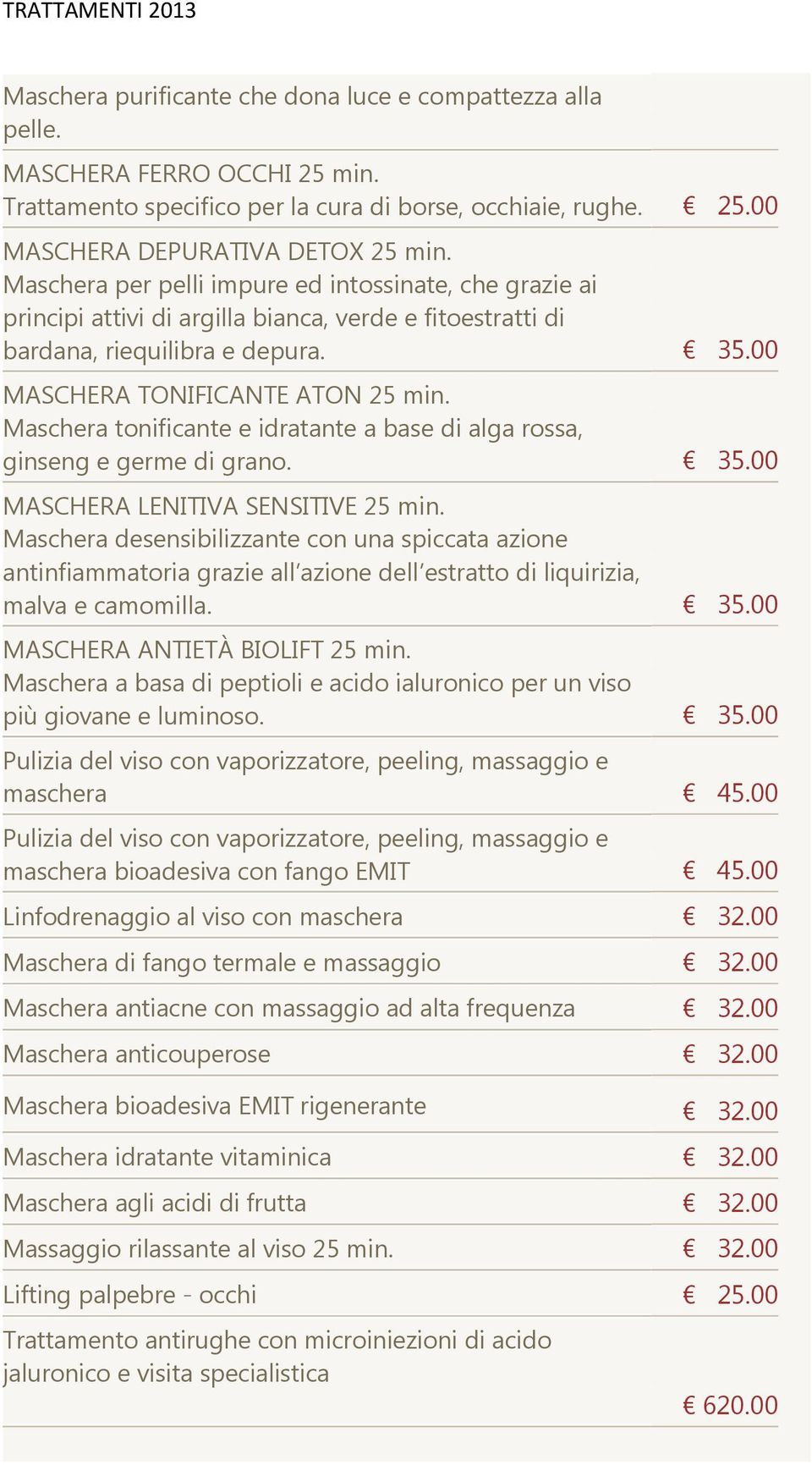 Maschera tonificante e idratante a base di alga rossa, ginseng e germe di grano. 35.00 MASCHERA LENITIVA SENSITIVE 25 min.