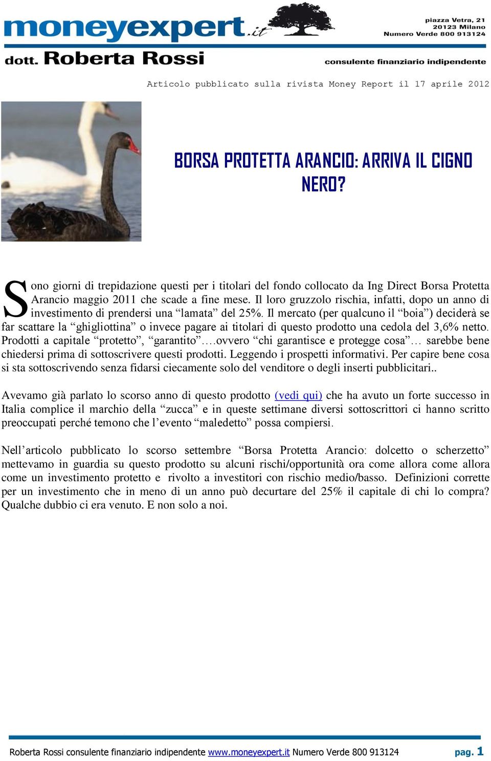 Il loro gruzzolo rischia, infatti, dopo un anno di investimento di prendersi una lamata del 25%.