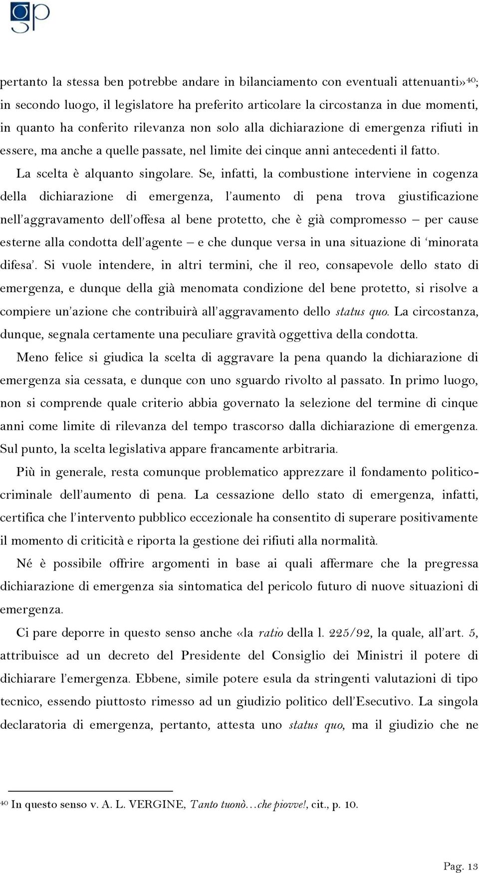 Se, infatti, la combustione interviene in cogenza della dichiarazione di emergenza, l aumento di pena trova giustificazione nell aggravamento dell offesa al bene protetto, che è già compromesso per