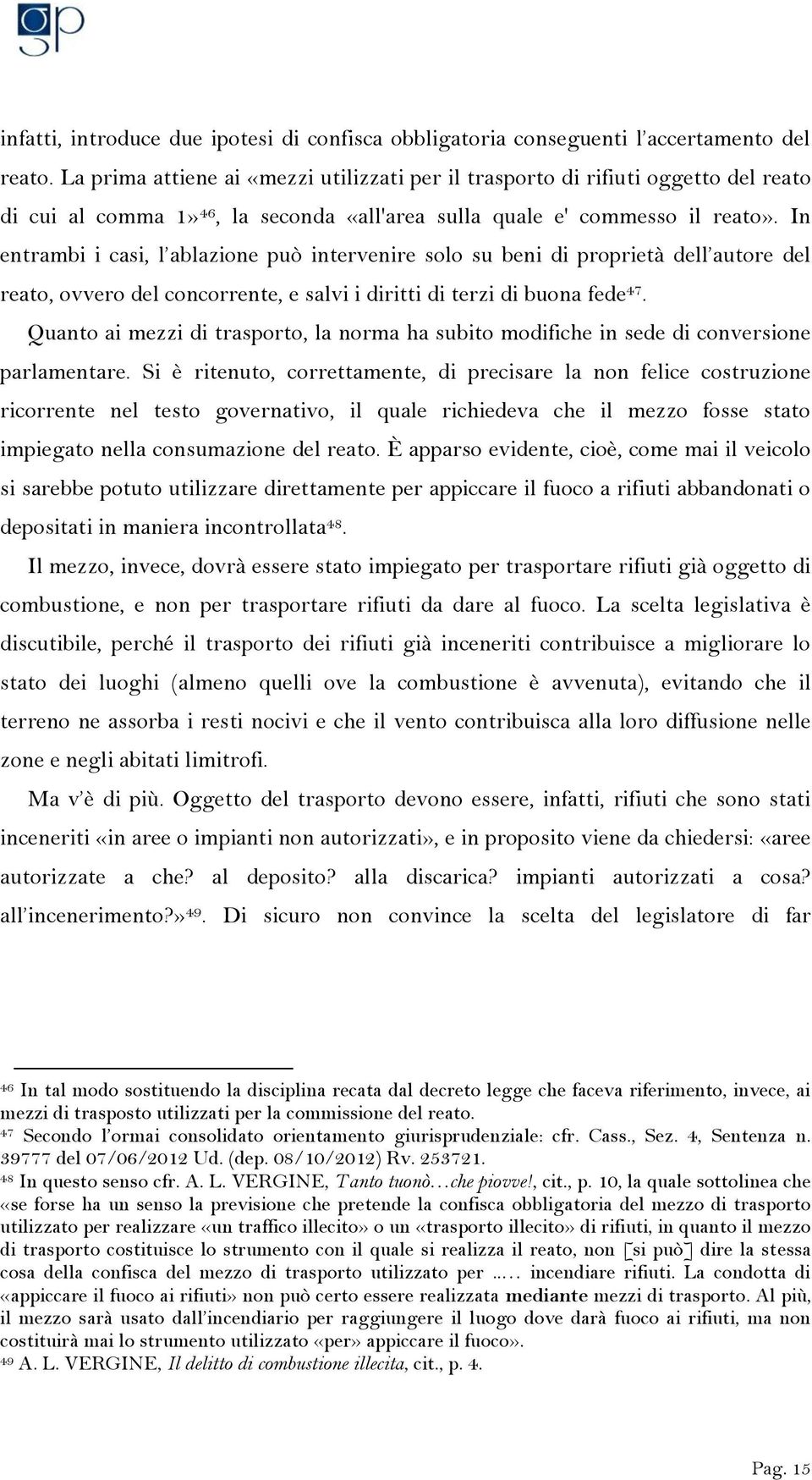 In entrambi i casi, l ablazione può intervenire solo su beni di proprietà dell autore del reato, ovvero del concorrente, e salvi i diritti di terzi di buona fede 47.