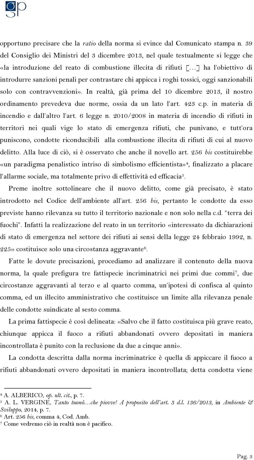 per contrastare chi appicca i roghi tossici, oggi sanzionabili solo con contravvenzioni». In realtà, già prima del 10 dicembre 2013, il nostro ordinamento prevedeva due norme, ossia da un lato l art.