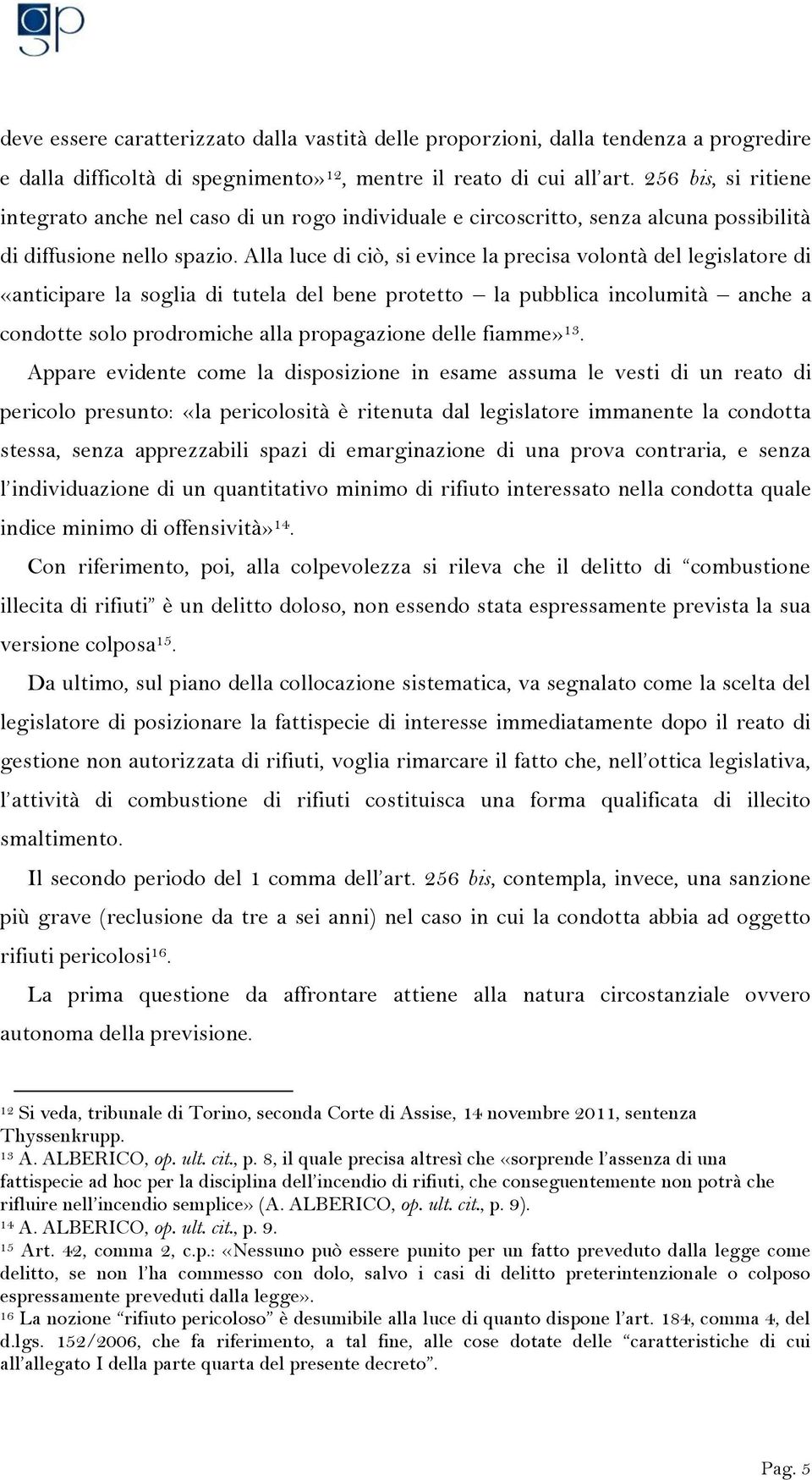 Alla luce di ciò, si evince la precisa volontà del legislatore di «anticipare la soglia di tutela del bene protetto la pubblica incolumità anche a condotte solo prodromiche alla propagazione delle