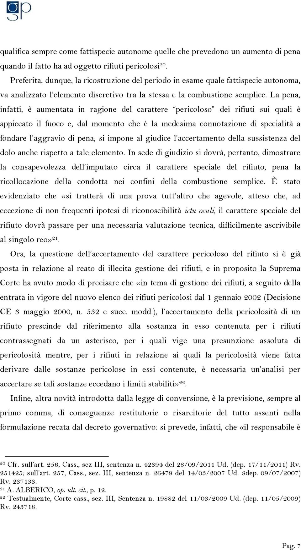 La pena, infatti, è aumentata in ragione del carattere pericoloso dei rifiuti sui quali è appiccato il fuoco e, dal momento che è la medesima connotazione di specialità a fondare l aggravio di pena,