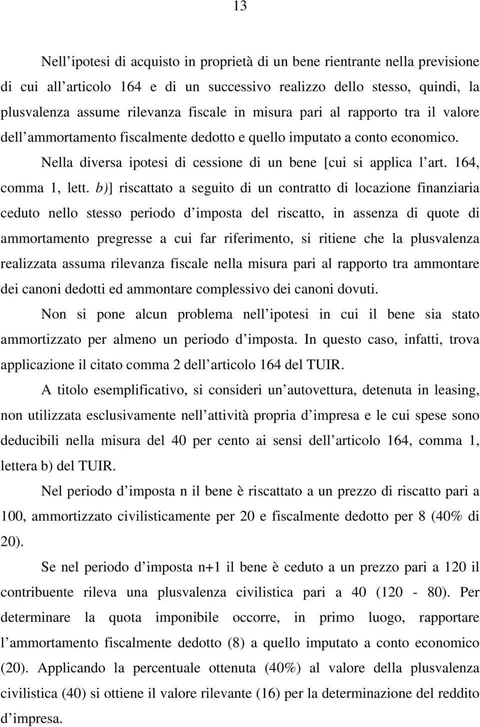 b)] riscattato a seguito di un contratto di locazione finanziaria ceduto nello stesso periodo d imposta del riscatto, in assenza di quote di ammortamento pregresse a cui far riferimento, si ritiene