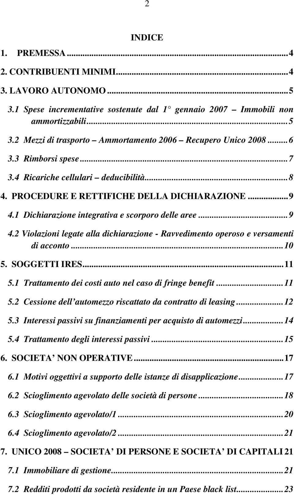 1 Dichiarazione integrativa e scorporo delle aree...9 4.2 Violazioni legate alla dichiarazione - Ravvedimento operoso e versamenti di acconto...10 5. SOGGETTI IRES...11 5.