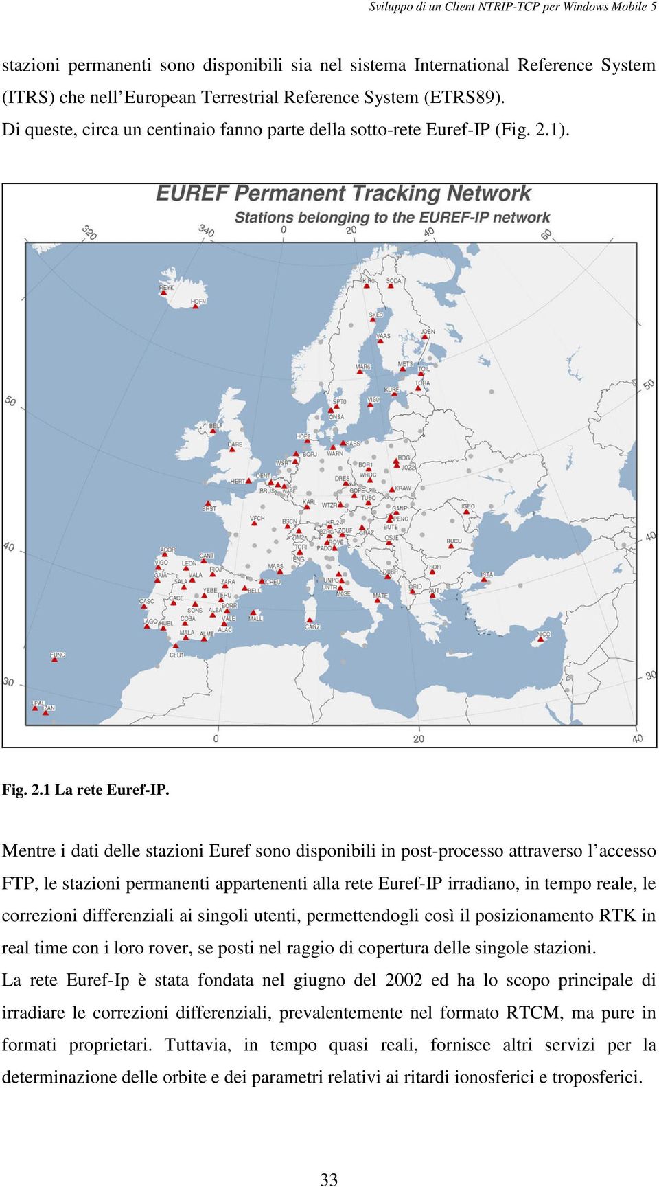 Mentre i dati delle stazioni Euref sono disponibili in post-processo attraverso l accesso FTP, le stazioni permanenti appartenenti alla rete Euref-IP irradiano, in tempo reale, le correzioni