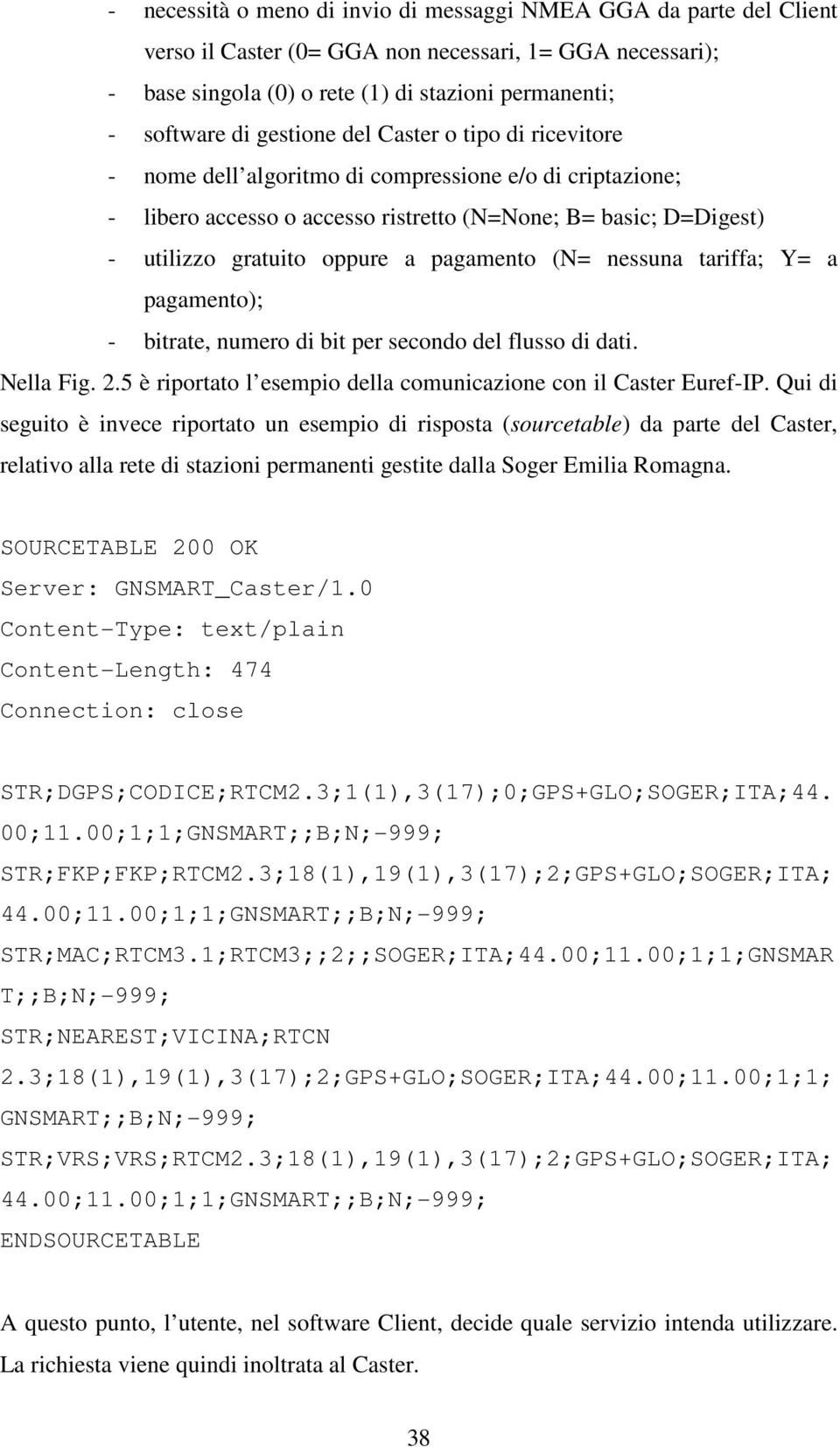 pagamento (N= nessuna tariffa; Y= a pagamento); - bitrate, numero di bit per secondo del flusso di dati. Nella Fig. 2.5 è riportato l esempio della comunicazione con il Caster Euref-IP.