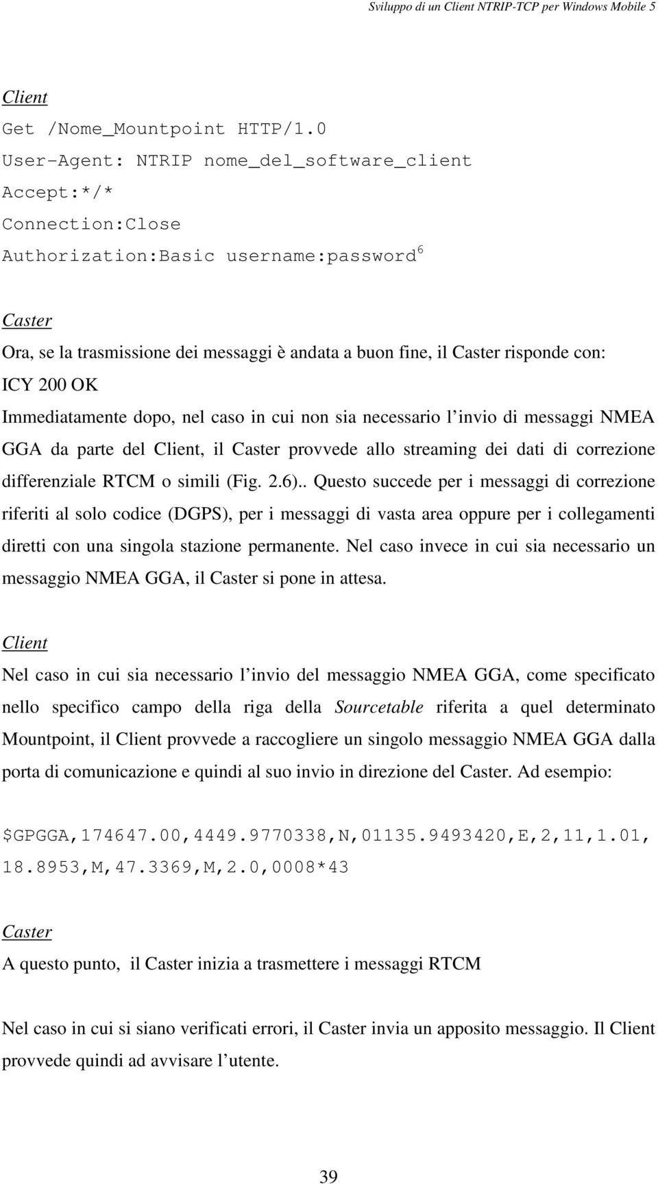 con: ICY 200 OK Immediatamente dopo, nel caso in cui non sia necessario l invio di messaggi NMEA GGA da parte del Client, il Caster provvede allo streaming dei dati di correzione differenziale RTCM o