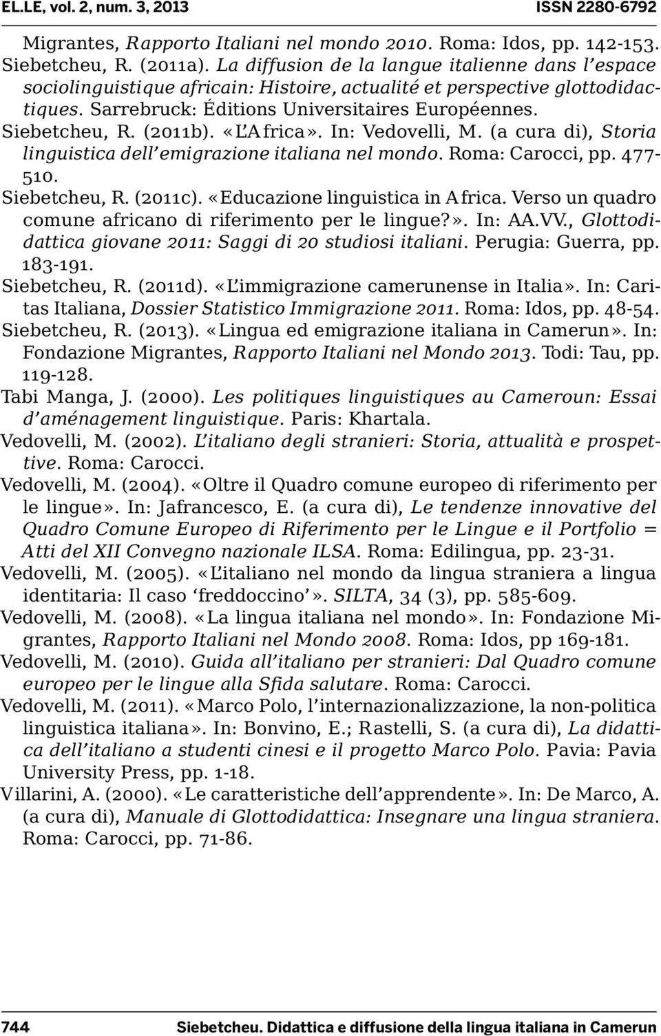 (2011b). «L A frica». In: Vedovelli, M. (a cura di), Storia linguistica dell emigrazione italiana nel mondo. Roma: Carocci, pp. 477-510. Siebetcheu, R. (2011c). «Educazione linguistica in A frica.