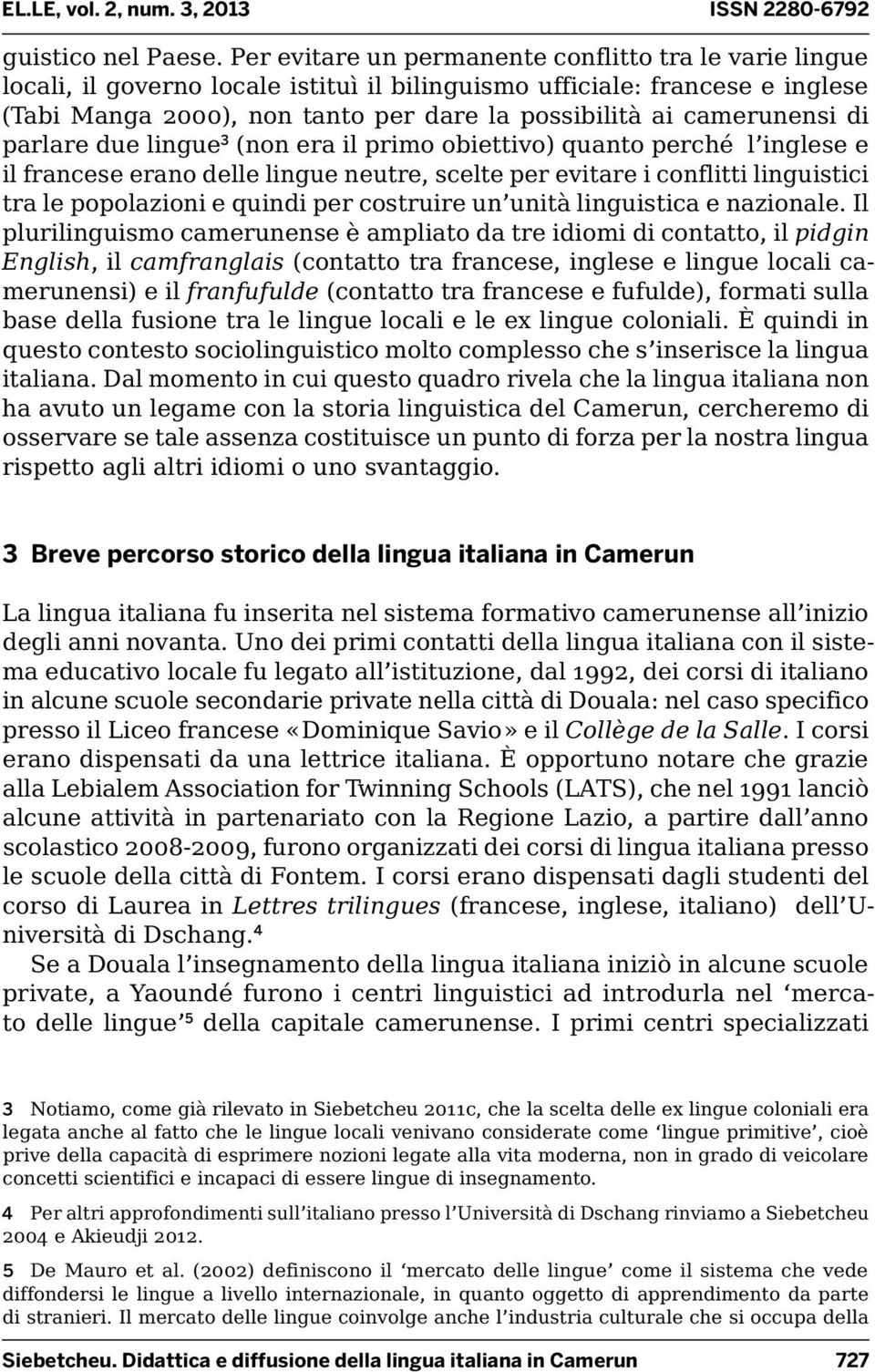 camerunensi di parlare due lingue 3 (non era il primo obiettivo) quanto perché l inglese e il francese erano delle lingue neutre, scelte per evitare i conflitti linguistici tra le popolazioni e