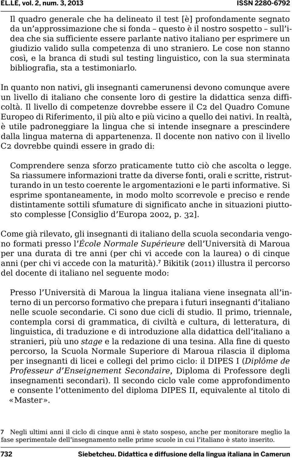 In quanto non nativi, gli insegnanti camerunensi devono comunque avere un livello di italiano che consente loro di gestire la didattica senza difficoltà.