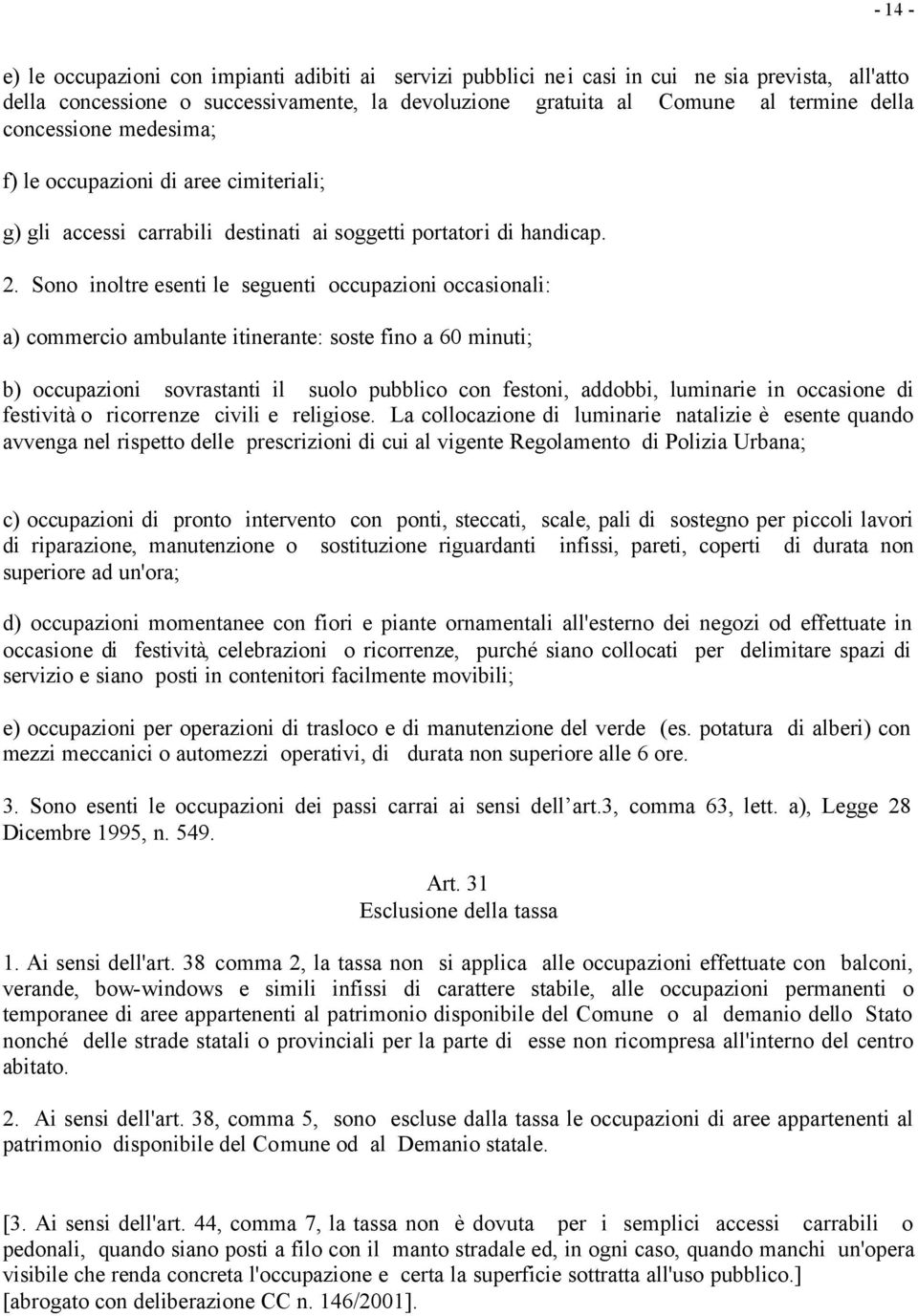 Sono inoltre esenti le seguenti occupazioni occasionali: a) commercio ambulante itinerante: soste fino a 60 minuti; b) occupazioni sovrastanti il suolo pubblico con festoni, addobbi, luminarie in