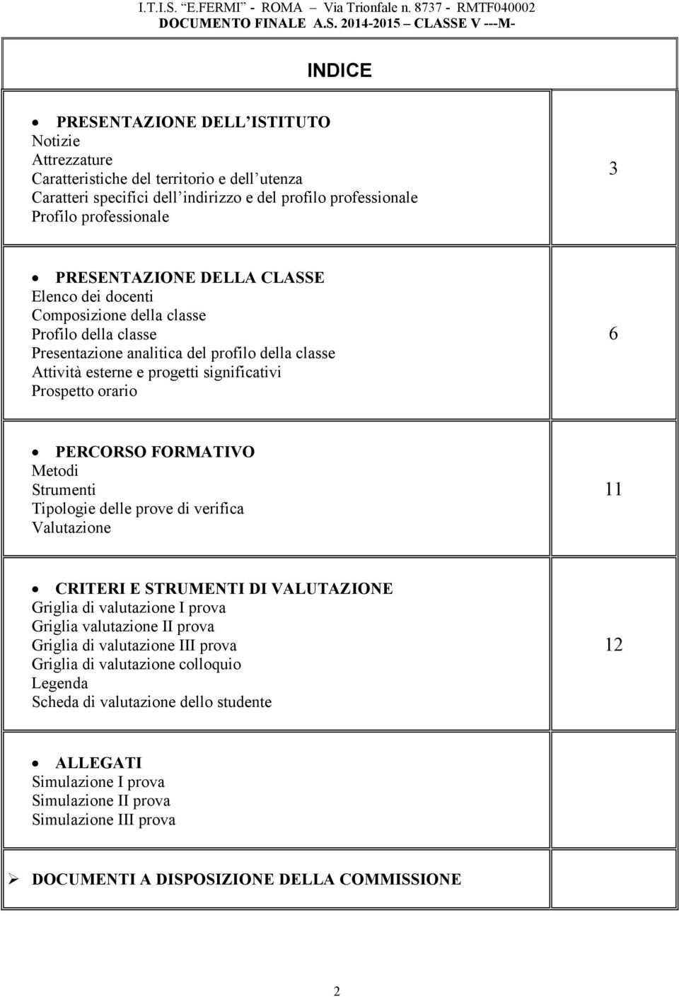 orario 6 PERCORSO FORMATIVO Metodi Strumenti Tipologie delle prove di verifica Valutazione 11 CRITERI E STRUMENTI DI VALUTAZIONE Griglia di valutazione I prova Griglia valutazione II prova Griglia di